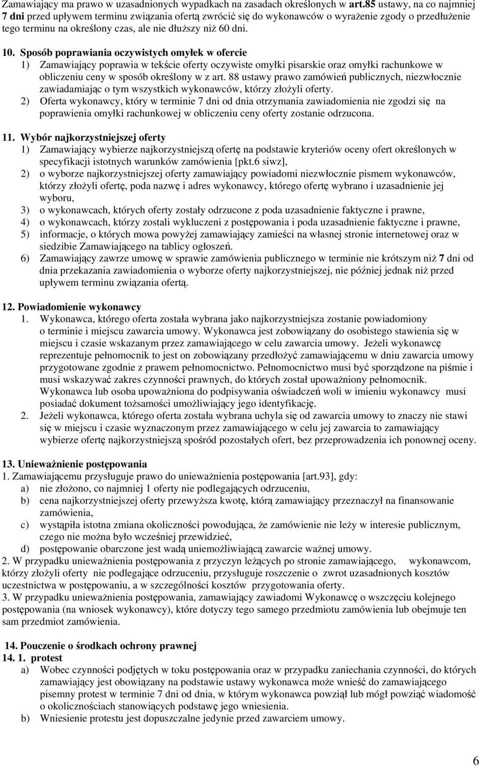 Sposób poprawiania oczywistych omyłek w ofercie 1) Zamawiający poprawia w tekście oferty oczywiste omyłki pisarskie oraz omyłki rachunkowe w obliczeniu ceny w sposób określony w z art.
