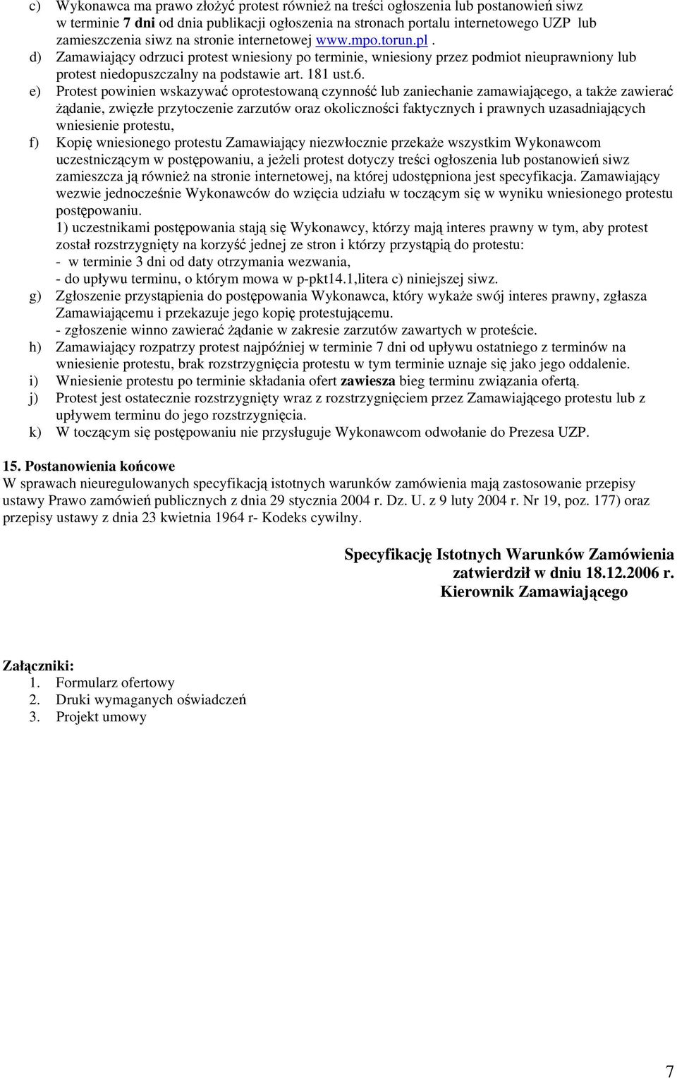 e) Protest powinien wskazywać oprotestowaną czynność lub zaniechanie zamawiającego, a także zawierać żądanie, zwięzłe przytoczenie zarzutów oraz okoliczności faktycznych i prawnych uzasadniających