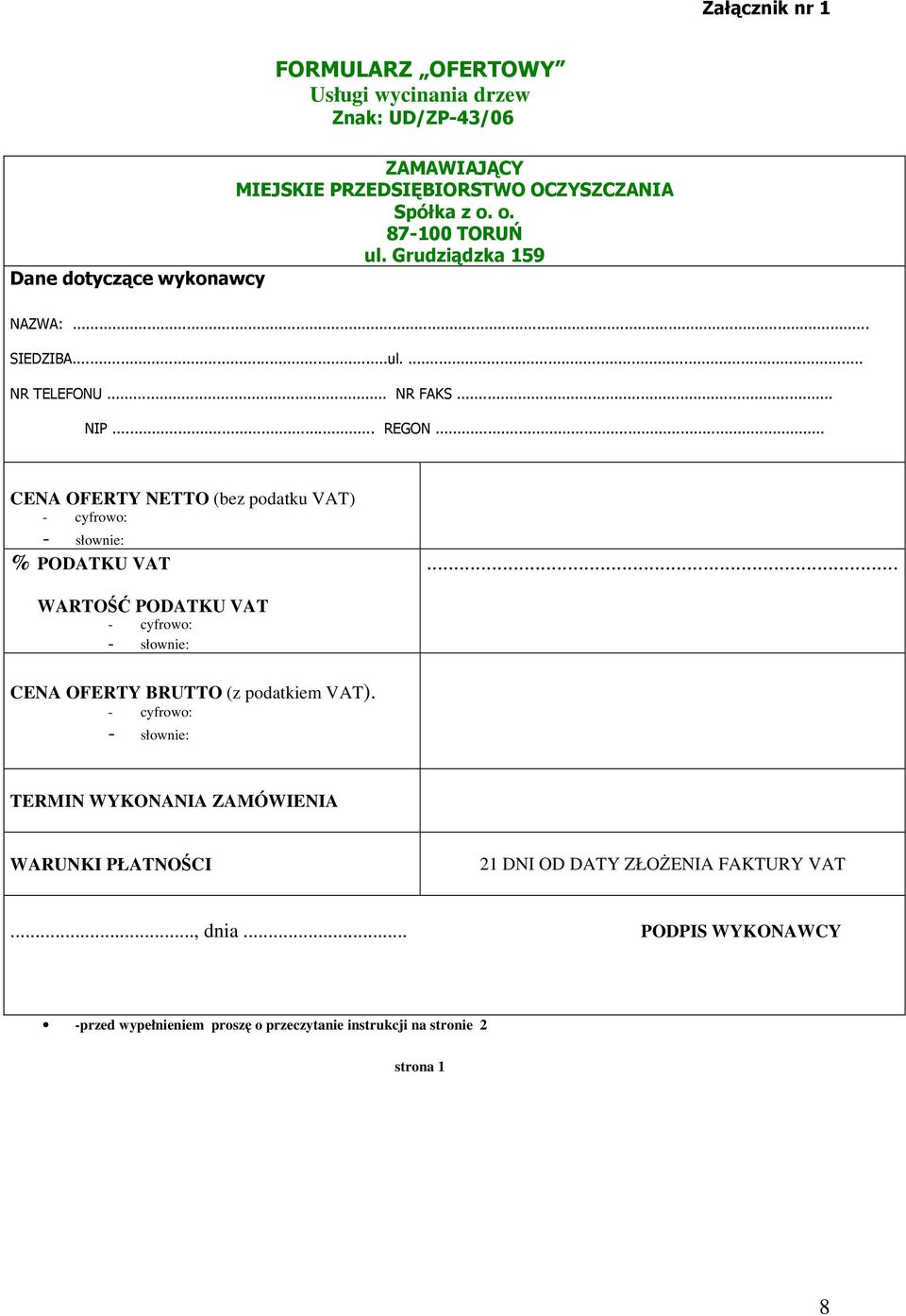 .. CENA OFERTY NETTO (bez podatku VAT) - cyfrowo: - słownie: % PODATKU VAT... WARTOŚĆ PODATKU VAT - cyfrowo: - słownie: CENA OFERTY BRUTTO (z podatkiem VAT).