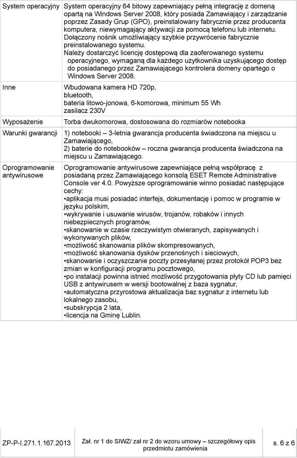 Należy dostarczyć licencję dostępową dla zaoferowanego systemu operacyjnego, wymaganą dla każdego użytkownika uzyskującego dostęp do posiadanego przez Zamawiającego kontrolera domeny opartego o