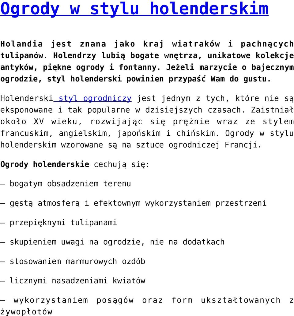 Zaistniał około XV wieku, rozwijając się prężnie wraz ze stylem francuskim, angielskim, japońskim i chińskim. Ogrody w stylu holenderskim wzorowane są na sztuce ogrodniczej Francji.
