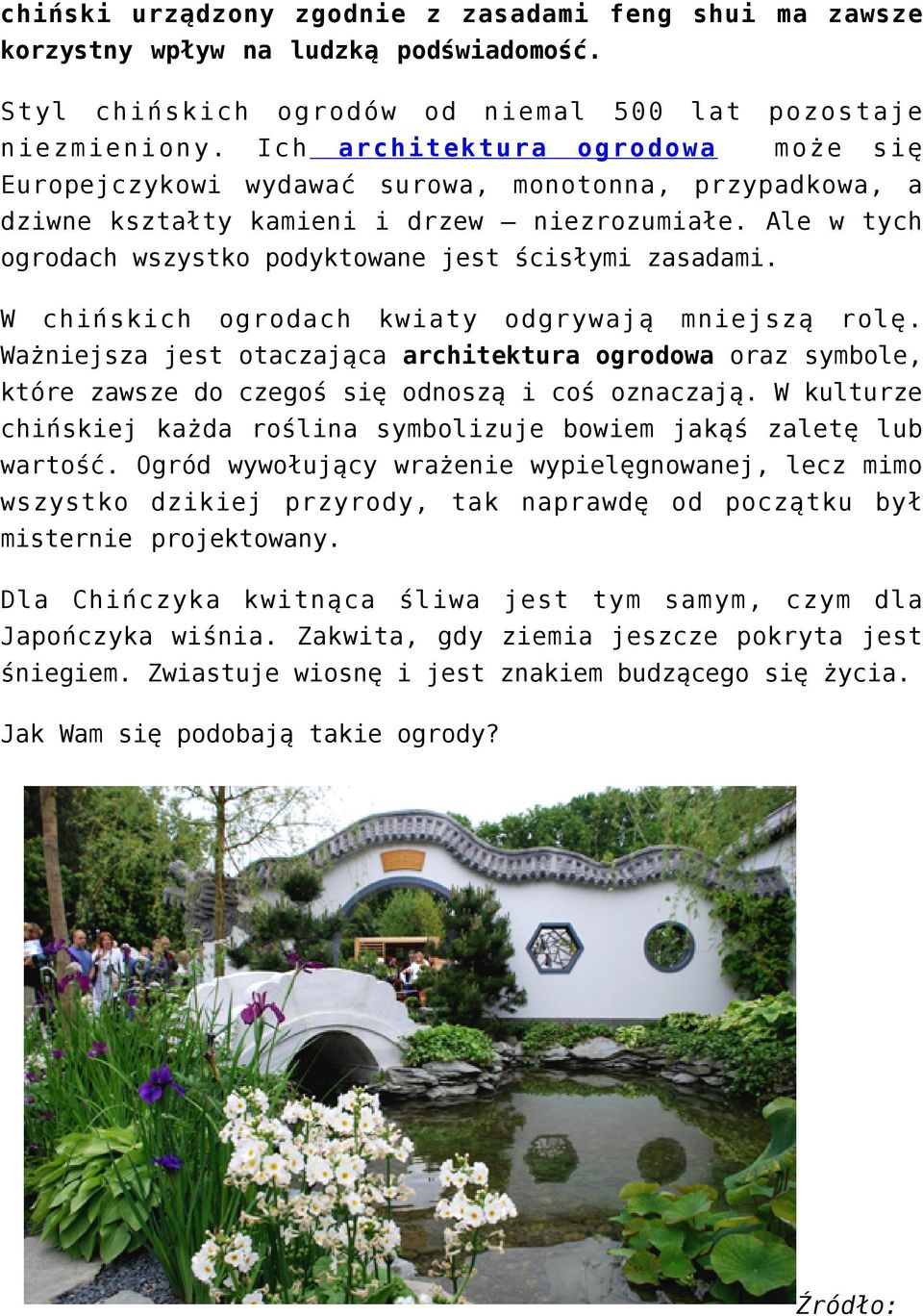 Ale w tych ogrodach wszystko podyktowane jest ścisłymi zasadami. W chińskich ogrodach kwiaty odgrywają mniejszą rolę.