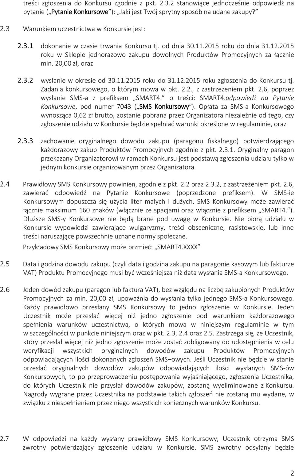 11.2015 roku do 31.12.2015 roku zgłoszenia do Konkursu tj. Zadania konkursowego, o którym mowa w pkt. 2.2., z zastrzeżeniem pkt. 2.6, poprzez wysłanie SMS-a z prefiksem SMART4. o treści: SMART4.