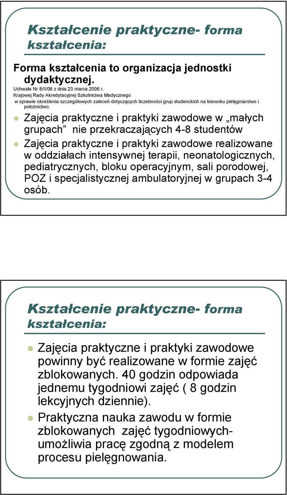 Zajęcia praktyczne i praktyki zawodowe w małych grupach nie przekraczających 4-8 studentów Zajęcia praktyczne i praktyki zawodowe realizowane w oddziałach intensywnej terapii, neonatologicznych,