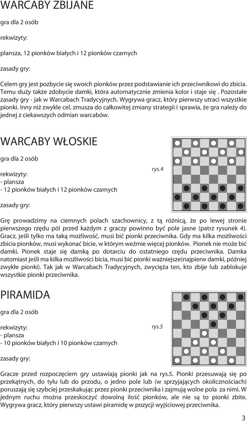 Inny niż zwykle cel, zmusza do całkowitej zmiany strategii i sprawia, że gra należy do jednej z ciekawszych odmian warcabów. WARCABY WŁOSKIE rys.