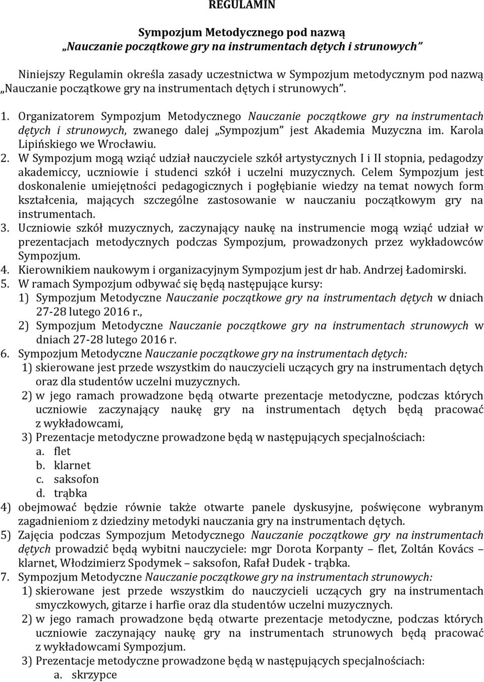 Organizatorem Sympozjum Metodycznego Nauczanie początkowe gry na instrumentach dętych i strunowych, zwanego dalej Sympozjum jest Akademia Muzyczna im. Karola Lipińskiego we Wrocławiu. 2.