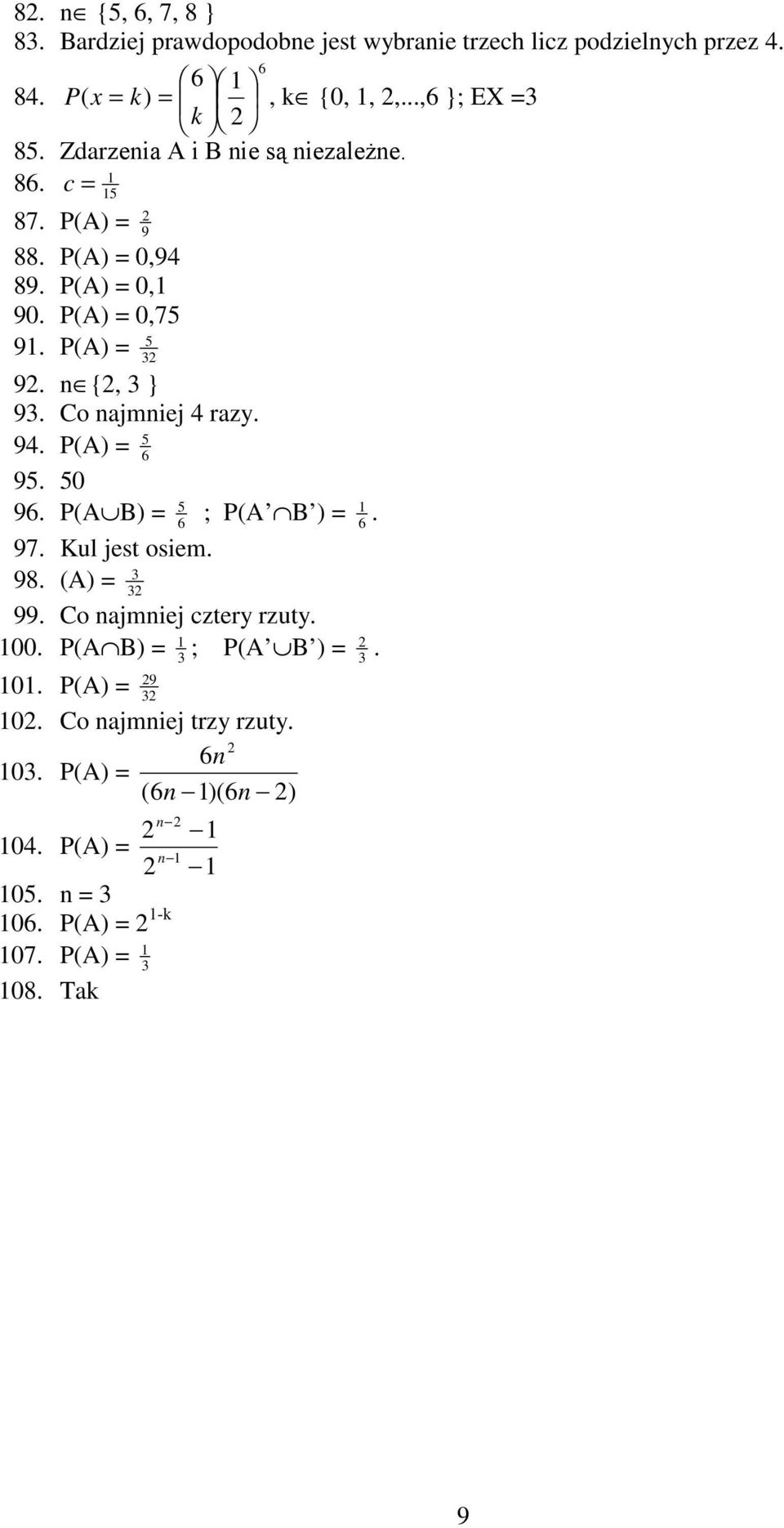 najmniej 4 razy 94 P(A) = 6 9 0 96 P(A B) = 6 ; P(A B ) = 6 97 Kul jest osiem 98 (A) = 99 Co najmniej cztery rzuty 00 P(A B)