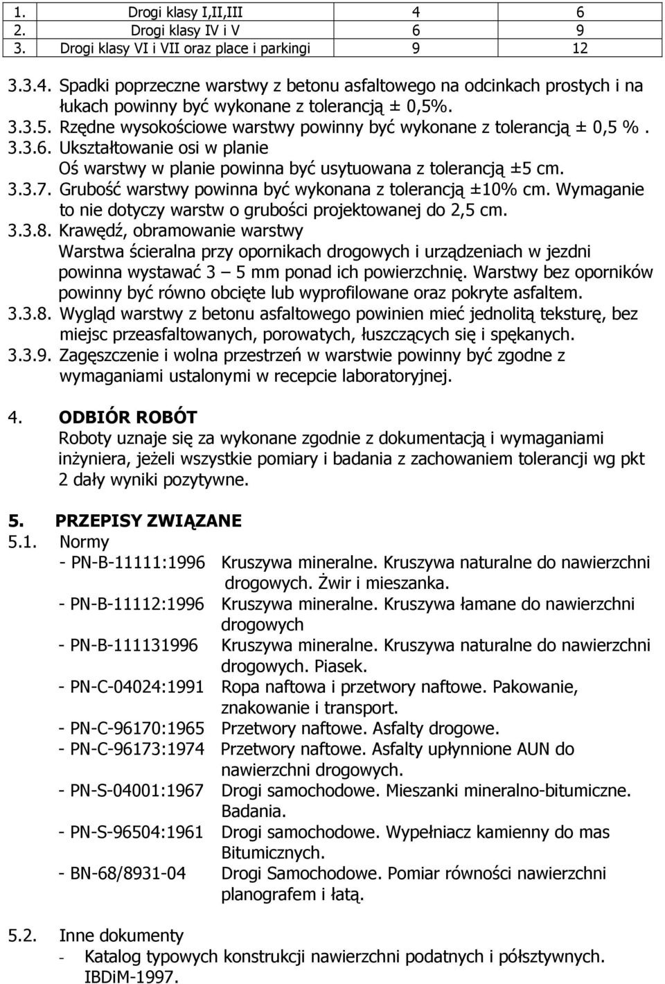 Grubość warstwy powinna być wykonana z tolerancją ±10% cm. Wymaganie to nie dotyczy warstw o grubości projektowanej do 2,5 cm. 3.3.8.