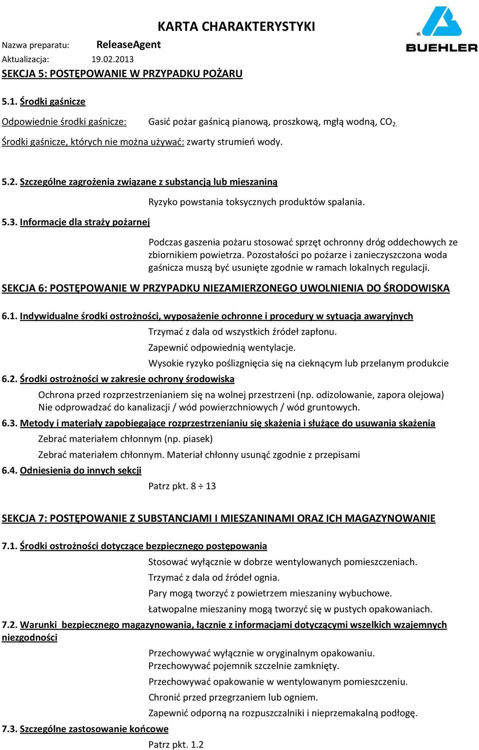 Informacje dla straży pożarnej Ryzyko powstania toksycznych produktów spalania. Podczas gaszenia pożaru stosować sprzęt ochronny dróg oddechowych ze zbiornikiem powietrza.