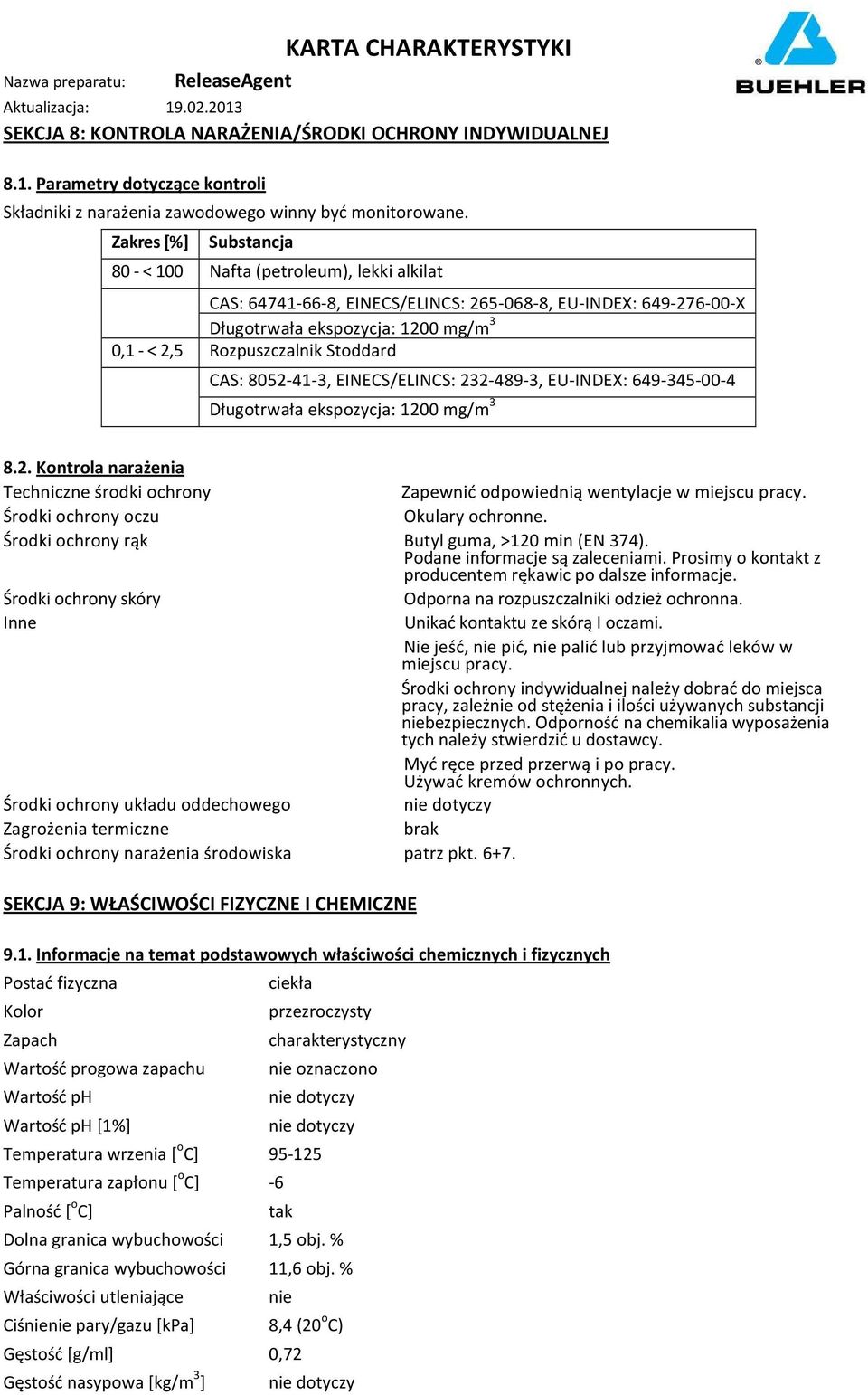 Stoddard CAS: 8052-41-3, EINECS/ELINCS: 232-489-3, EU-INDEX: 649-345-00-4 Długotrwała ekspozycja: 1200 mg/m 3 8.2. Kontrola narażenia Techniczne środki ochrony Zapewnić odpowiednią wentylacje w miejscu pracy.
