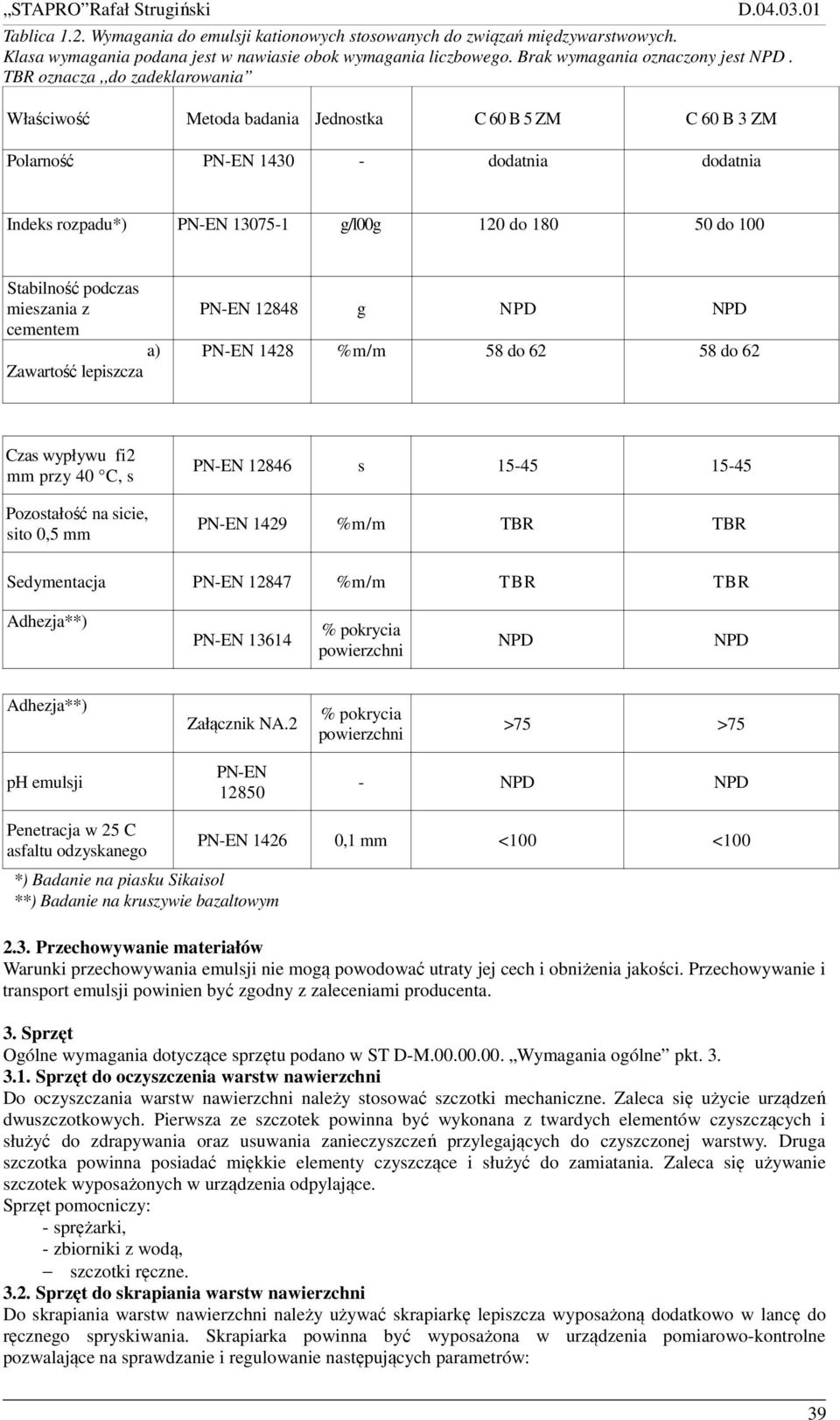 Stabilność podczas mieszania z PN-EN 12848 g NPD NPD cementem a) PN-EN 1428 %m/m 58 do 62 58 do 62 Zawartość lepiszcza Czas wypływu fi2 mm przy 40 C, s Pozostałość na sicie, sito 0,5 mm PN-EN 12846 s