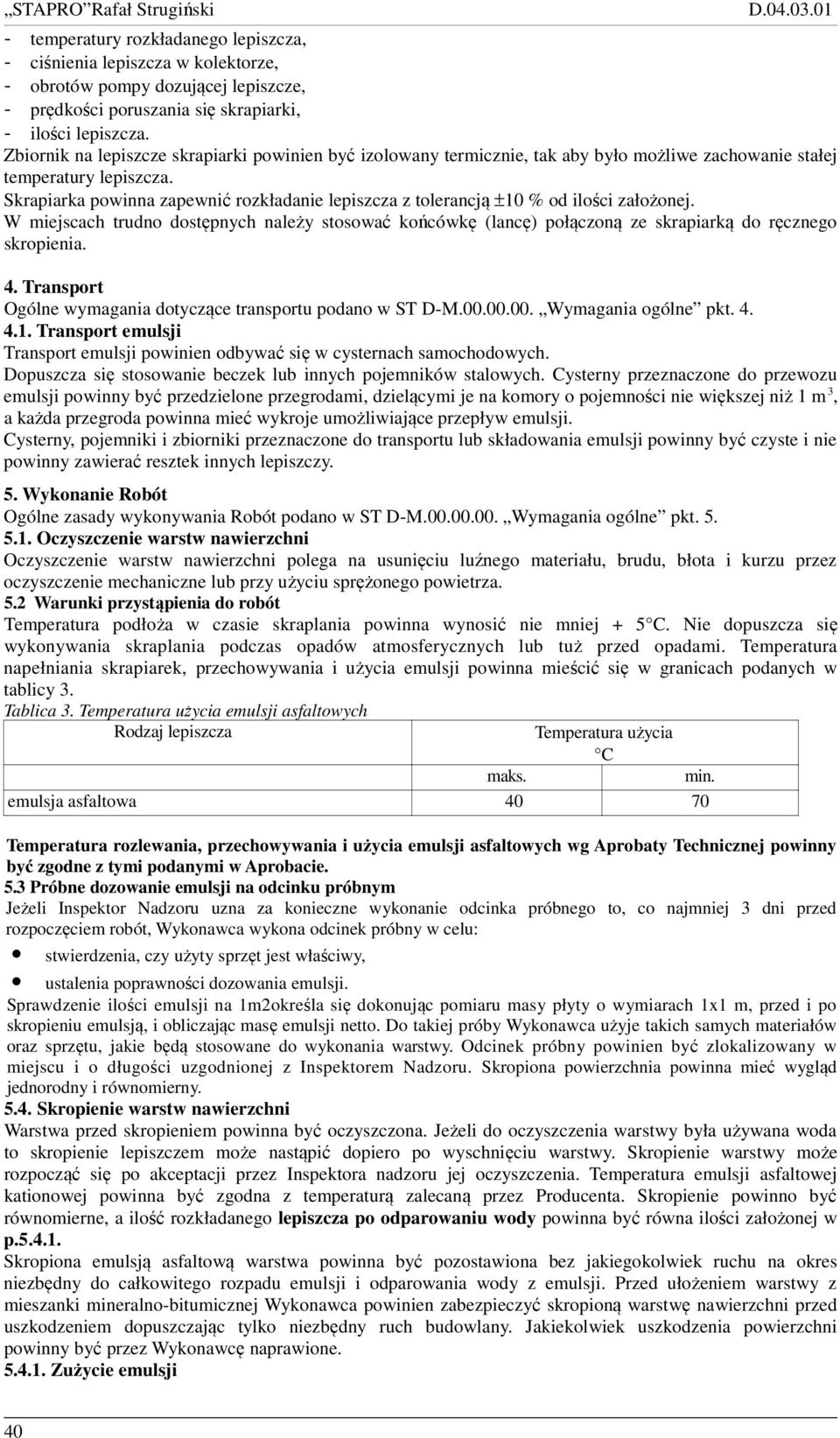 Skrapiarka powinna zapewnić rozkładanie lepiszcza z tolerancją ±10 % od ilości założonej. W miejscach trudno dostępnych należy stosować końcówkę (lancę) połączoną ze skrapiarką do ręcznego skropienia.