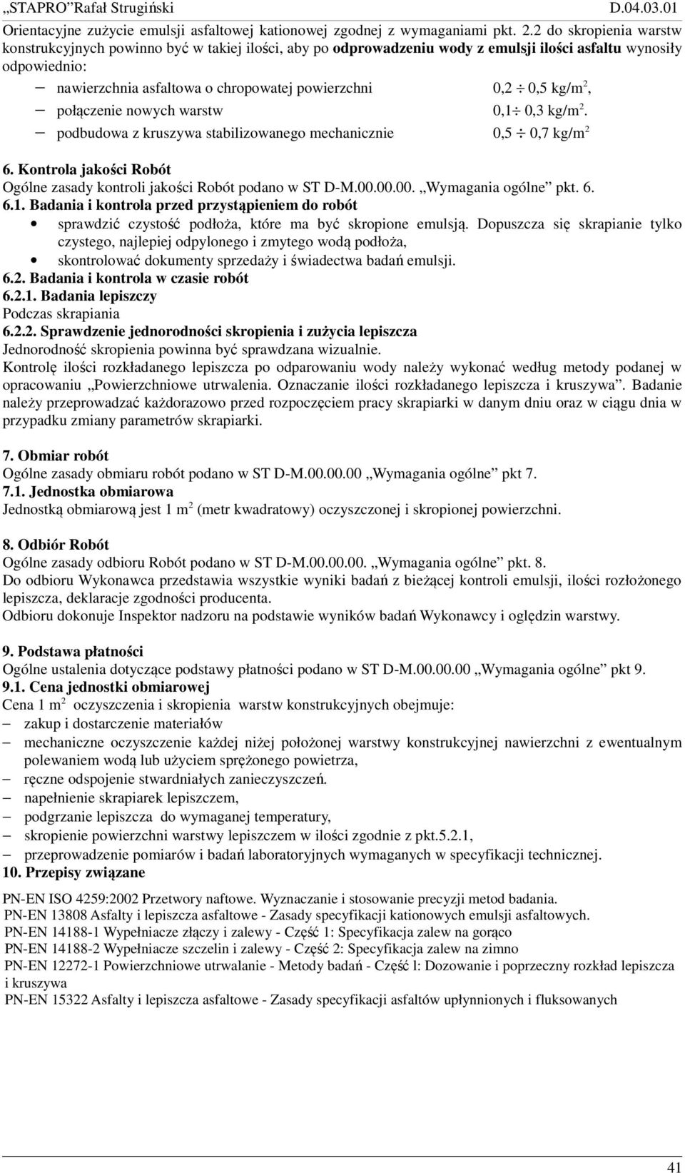 kg/m 2, połączenie nowych warstw 0,1 0,3 kg/m 2. podbudowa z kruszywa stabilizowanego mechanicznie 0,5 0,7 kg/m 2 6. Kontrola jakości Robót Ogólne zasady kontroli jakości Robót podano w ST D-M.00.