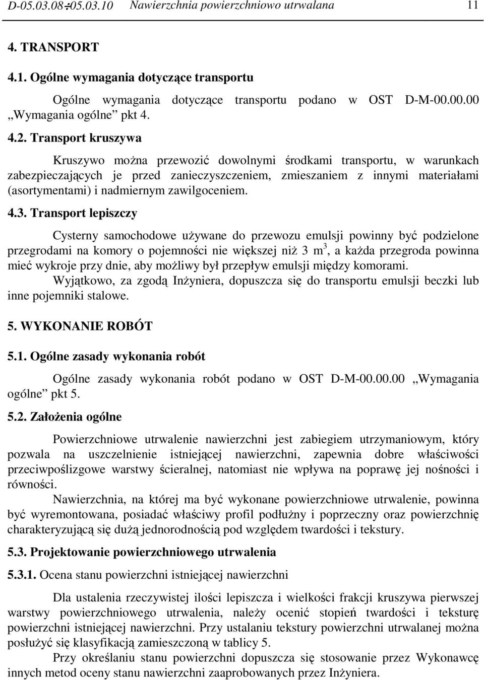 Transport kruszywa Kruszywo moŝna przewozić dowolnymi środkami transportu, w warunkach zabezpieczających je przed zanieczyszczeniem, zmieszaniem z innymi materiałami (asortymentami) i nadmiernym