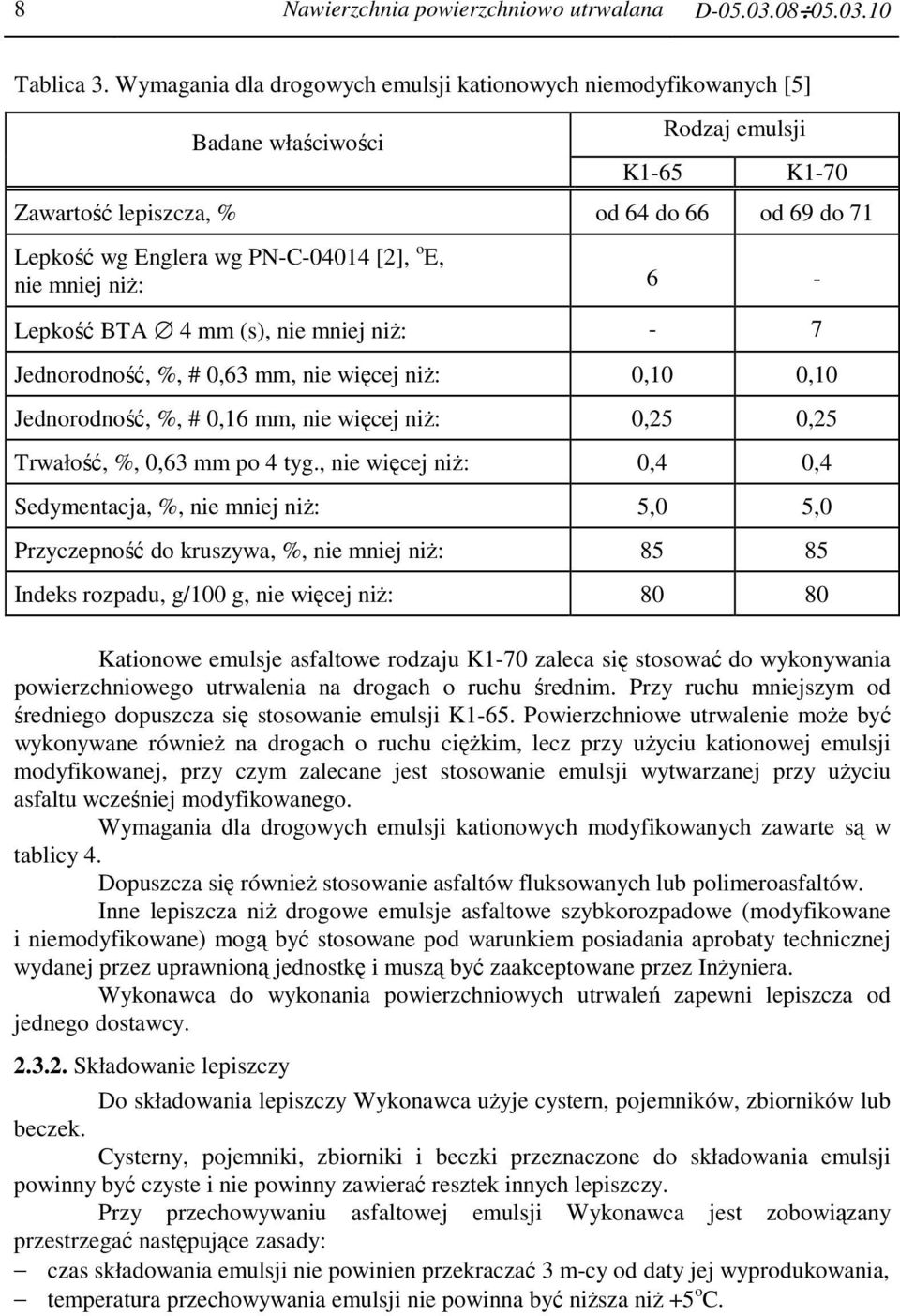 E, nie mniej niŝ: 6 - Lepkość BTA 4 mm (s), nie mniej niŝ: - 7 Jednorodność, %, # 0,63 mm, nie więcej niŝ: 0,10 0,10 Jednorodność, %, # 0,16 mm, nie więcej niŝ: 0,25 0,25 Trwałość, %, 0,63 mm po 4