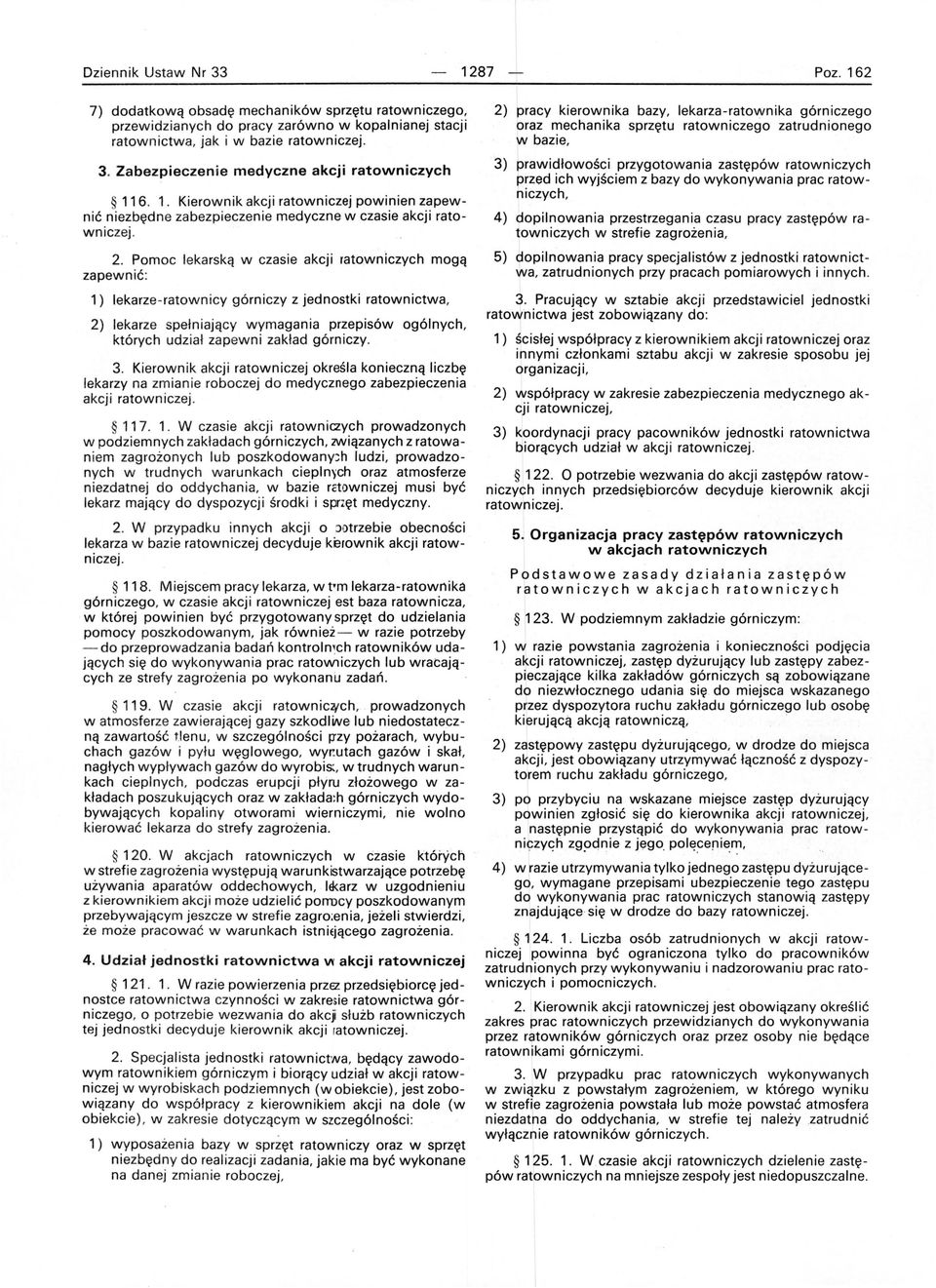 Pomoc lekarską w czasie akcji ratowniczych mogą zapewnić : 1) lekarze -ratownicy górniczy z jednostki ratownictwa, 2) lekarze spełniający wymagania przepisów ogólnych, których udz i ał zapewni zakład