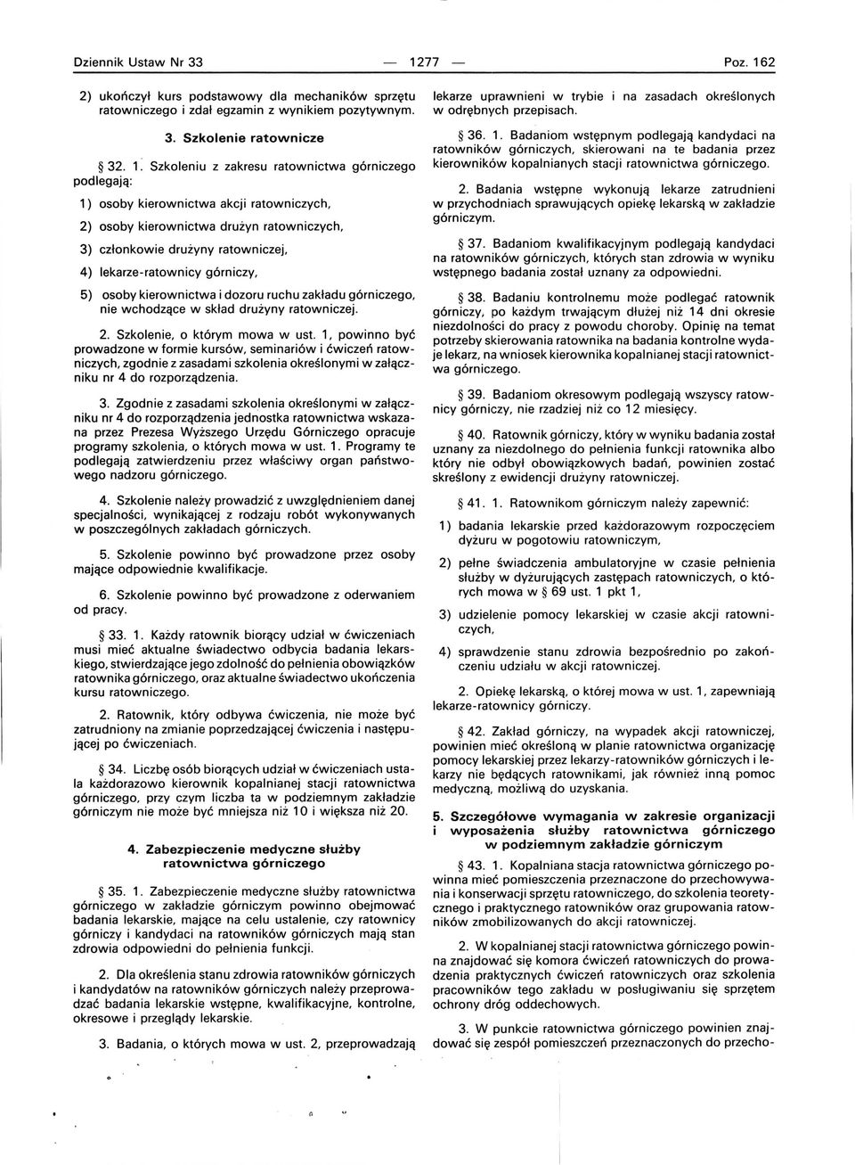 Szkoleniu z zakresu ratownictwa górniczego podlegają : 1) osoby kierownictwa akcji ratowniczych, 2) osoby kierownictwa drużyn ratowniczych, 3) członkowie drużyny ratowniczej, 4) lekarze-ratownicy
