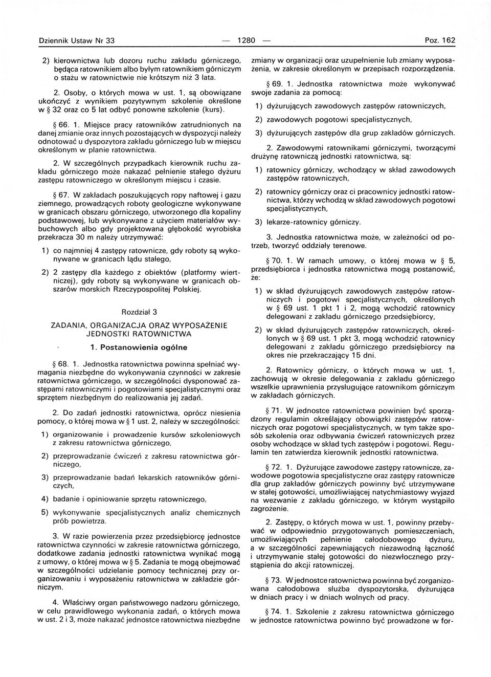 Miejsce pracy ratowników zatrudnionych na danej zmianie oraz innych pozostających w dyspozycji należy odnotować u dyspozytora zakładu górniczego lub w miejscu określonym w planie ratownictwa. 2.