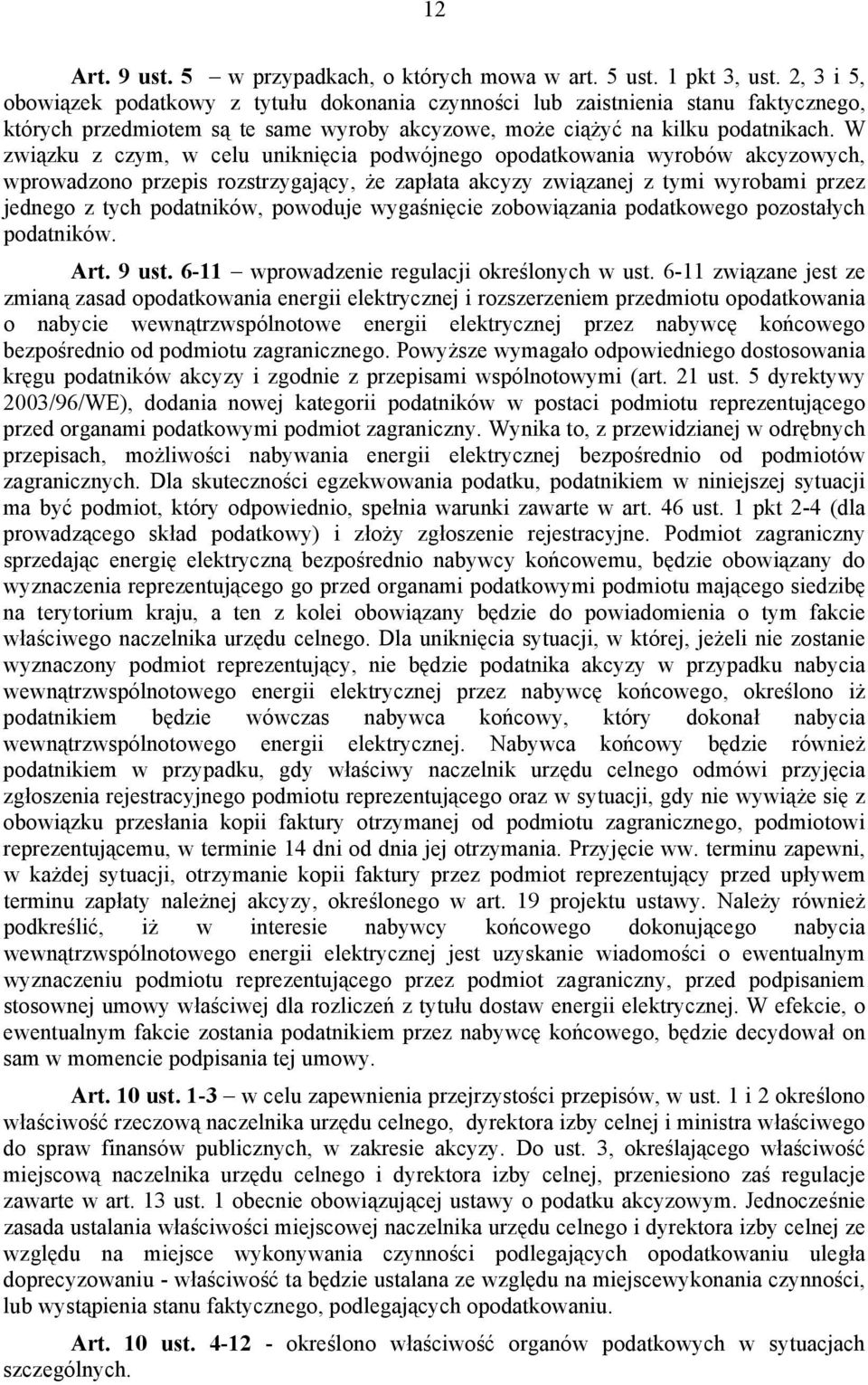 W związku z czym, w celu uniknięcia podwójnego opodatkowania wyrobów akcyzowych, wprowadzono przepis rozstrzygający, że zapłata akcyzy związanej z tymi wyrobami przez jednego z tych podatników,