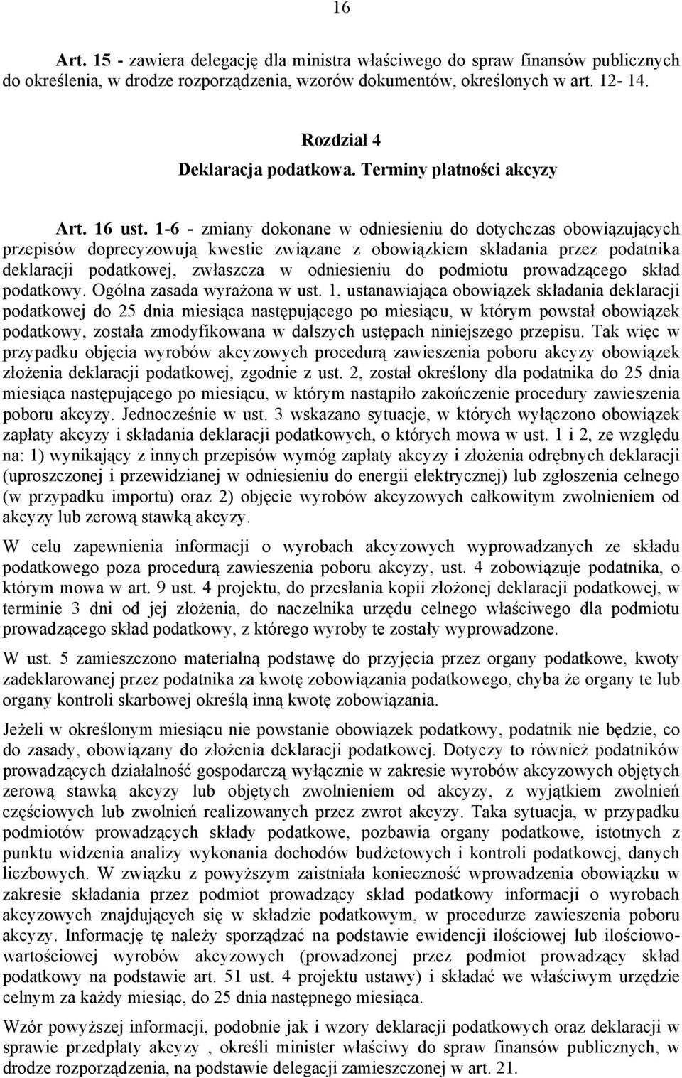 1-6 - zmiany dokonane w odniesieniu do dotychczas obowiązujących przepisów doprecyzowują kwestie związane z obowiązkiem składania przez podatnika deklaracji podatkowej, zwłaszcza w odniesieniu do