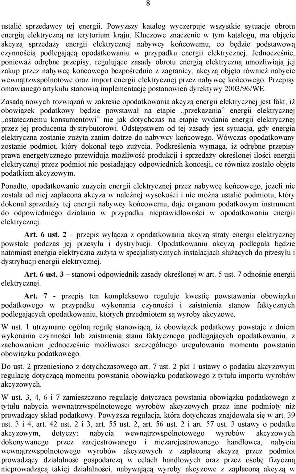 Jednocześnie, ponieważ odrębne przepisy, regulujące zasady obrotu energią elektryczną umożliwiają jej zakup przez nabywcę końcowego bezpośrednio z zagranicy, akcyzą objęto również nabycie