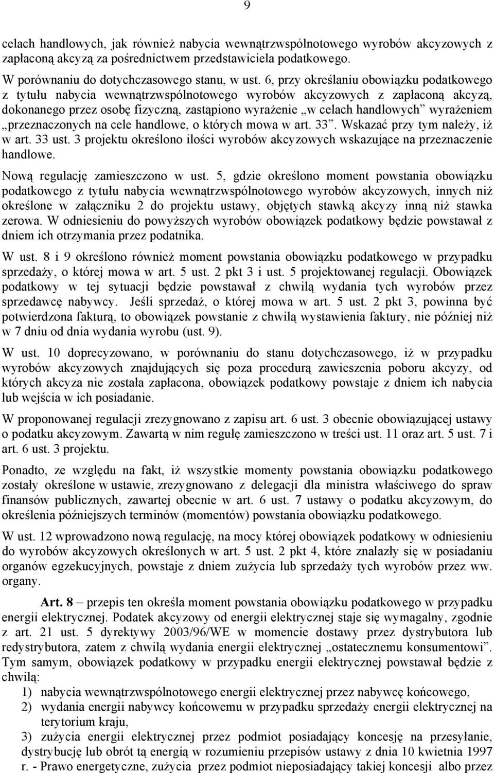 wyrażeniem przeznaczonych na cele handlowe, o których mowa w art. 33. Wskazać przy tym należy, iż w art. 33 ust. 3 projektu określono ilości wyrobów akcyzowych wskazujące na przeznaczenie handlowe.