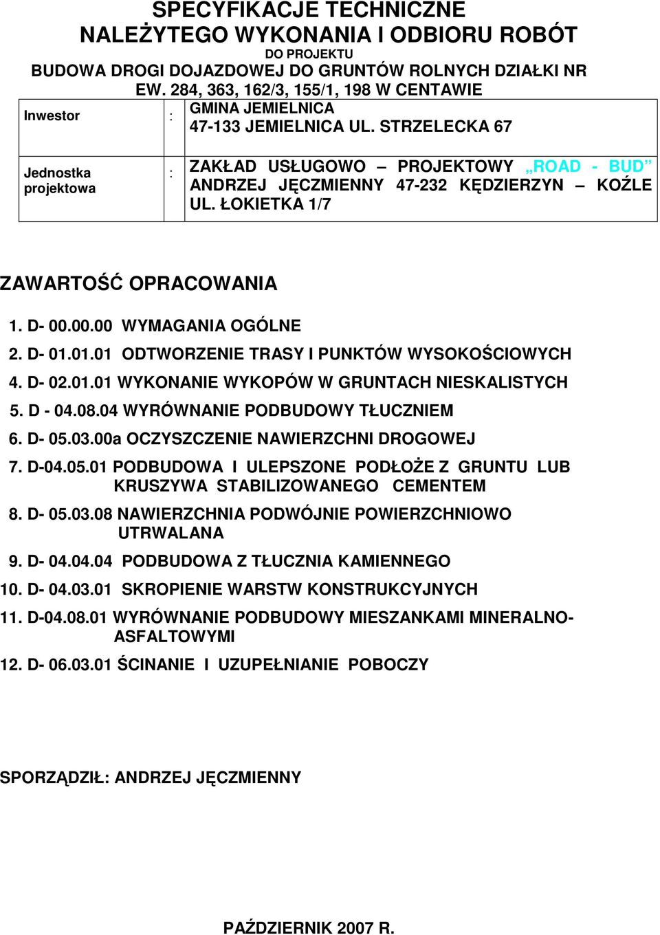 ŁOKIETKA 1/7 ZAWARTOŚĆ OPRACOWANIA 1. D- 00.00.00 WYMAGANIA OGÓLNE 2. D- 01.01.01 ODTWORZENIE TRASY I PUNKTÓW WYSOKOŚCIOWYCH 4. D- 02.01.01 WYKONANIE WYKOPÓW W GRUNTACH NIESKALISTYCH 5. D - 04.08.