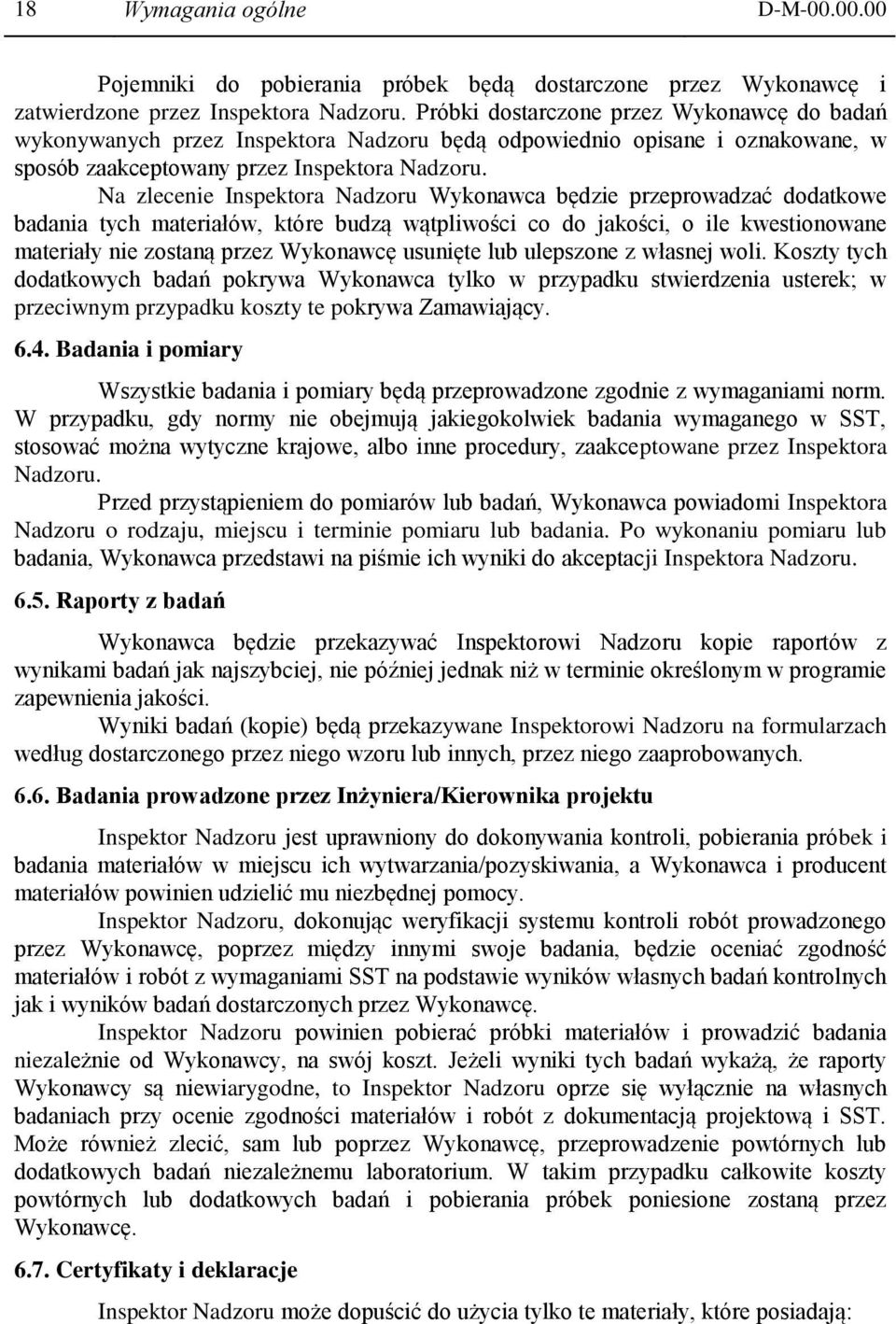 Na zlecenie Inspektora Nadzoru Wykonawca będzie przeprowadzać dodatkowe badania tych materiałów, które budzą wątpliwości co do jakości, o ile kwestionowane materiały nie zostaną przez Wykonawcę