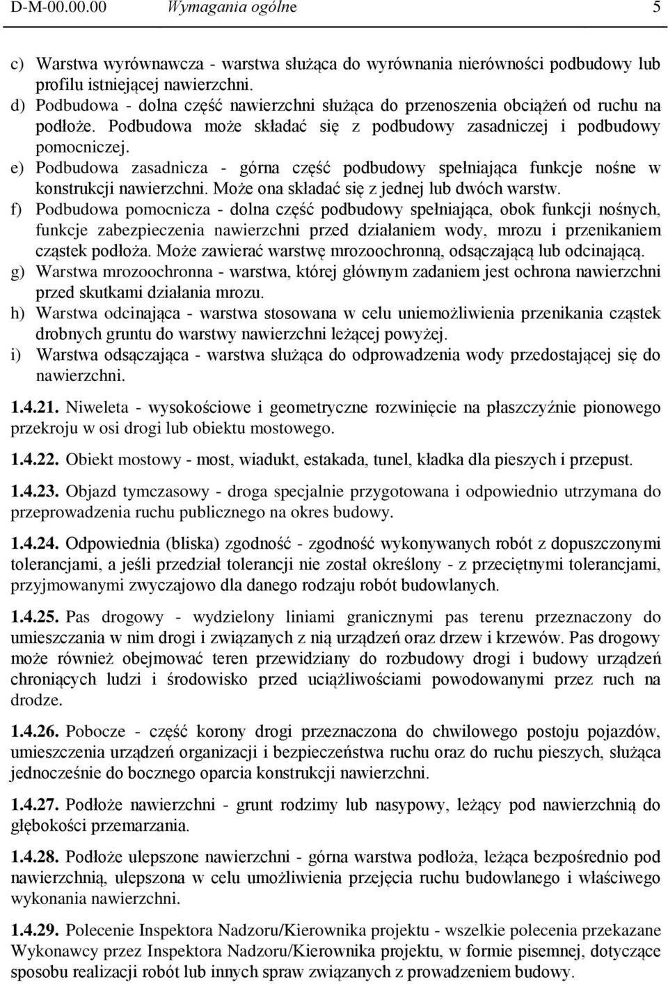 e) Podbudowa zasadnicza - górna część podbudowy spełniająca funkcje nośne w konstrukcji nawierzchni. Może ona składać się z jednej lub dwóch warstw.