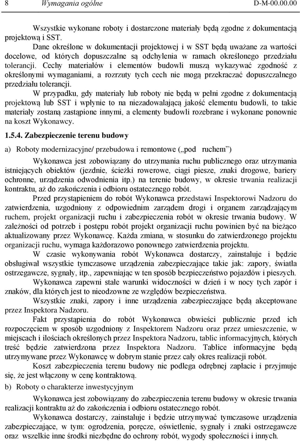 Cechy materiałów i elementów budowli muszą wykazywać zgodność z określonymi wymaganiami, a rozrzuty tych cech nie mogą przekraczać dopuszczalnego przedziału tolerancji.