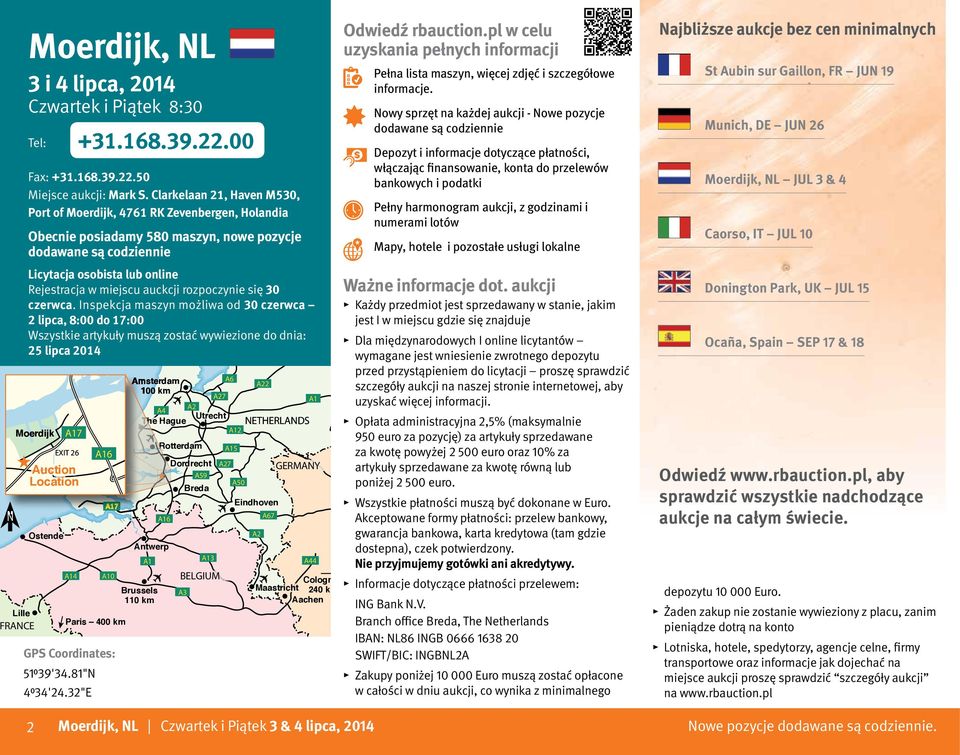 Clarkelaan 21, Haven M530, Port of Moerdijk, 4761 RK Zevenbergen, Holandia Amsterdam 100 km A6 The Th Hague A17 EXIT 26 Auc Auction ct ti Location Utrecht A12 Rotterdam R A16 A1 A2 A4 Moerdijk