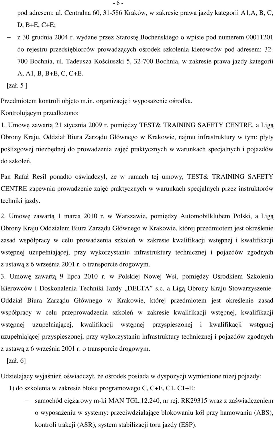 Tadeusza Kościuszki 5, 32-700 Bochnia, w zakresie prawa jazdy kategorii A, A1, B, B+E, C, C+E. [zał. 5 ] Przedmiotem kontroli objęto m.in. organizację i wyposażenie ośrodka.