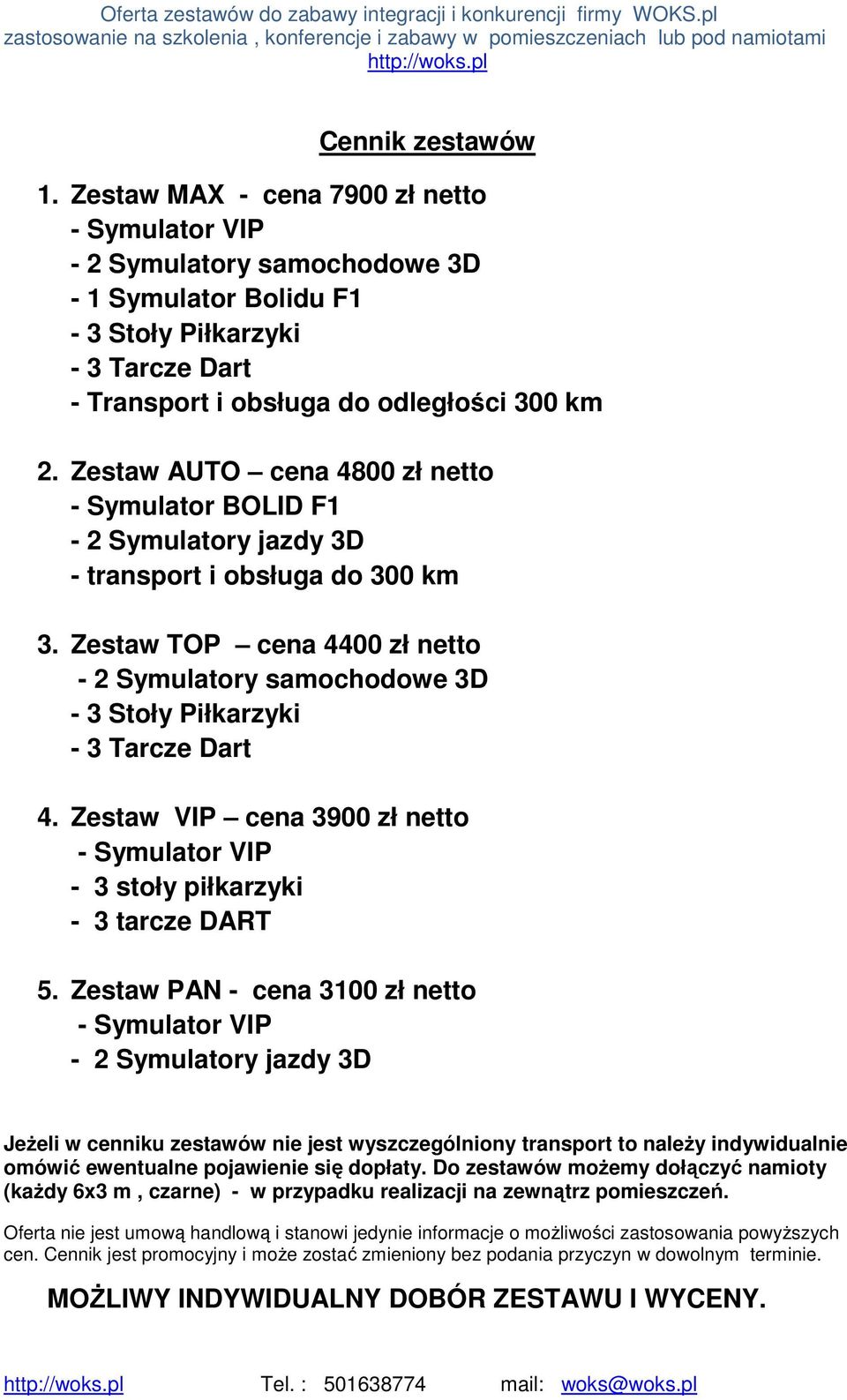 Zestaw TOP cena 4400 zł netto - 2 Symulatory samochodowe 3D - 3 Stoły Piłkarzyki - 3 Tarcze Dart 4. Zestaw VIP cena 3900 zł netto - 3 stoły piłkarzyki - 3 tarcze DART 5.