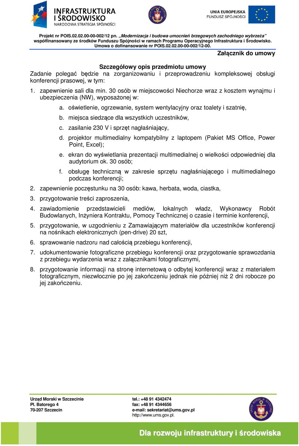 miejsca siedzące dla wszystkich uczestników, c. zasilanie 230 V i sprzęt nagłaśniający, d. projektor multimedialny kompatybilny z laptopem (Pakiet MS Office, Power Point, Excel); e.