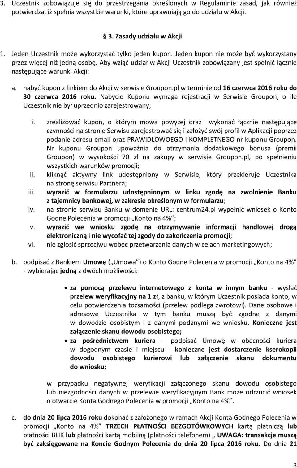 Aby wziąć udział w Akcji Uczestnik zobowiązany jest spełnić łącznie następujące warunki Akcji: a. nabyć kupon z linkiem do Akcji w serwisie Groupon.