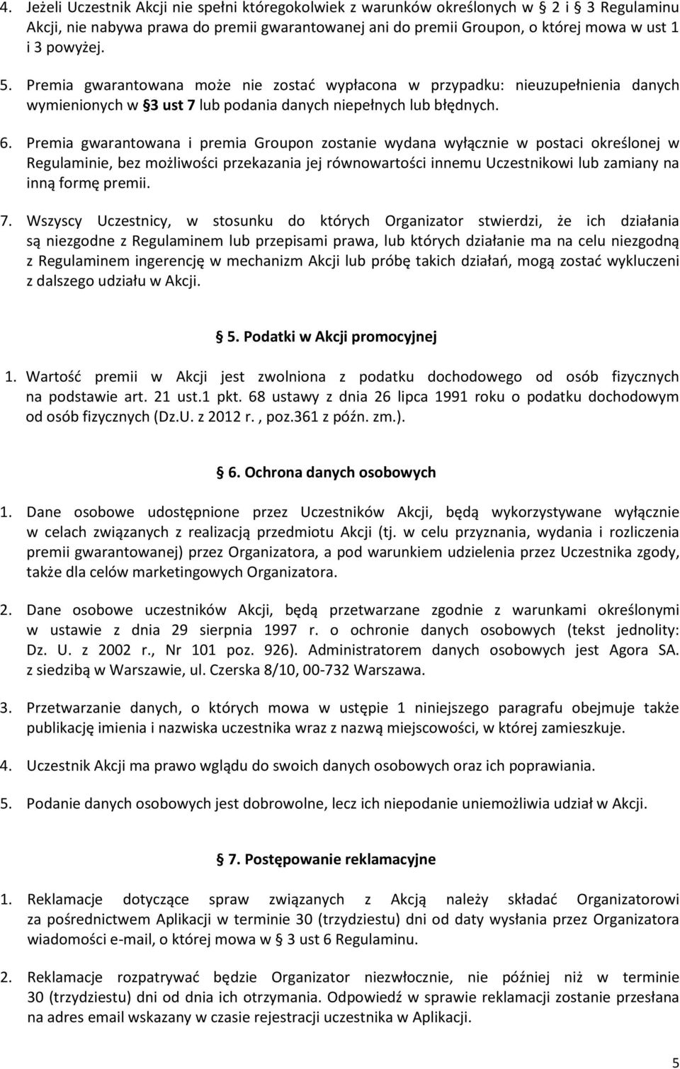 Premia gwarantowana i premia Groupon zostanie wydana wyłącznie w postaci określonej w Regulaminie, bez możliwości przekazania jej równowartości innemu Uczestnikowi lub zamiany na inną formę premii. 7.