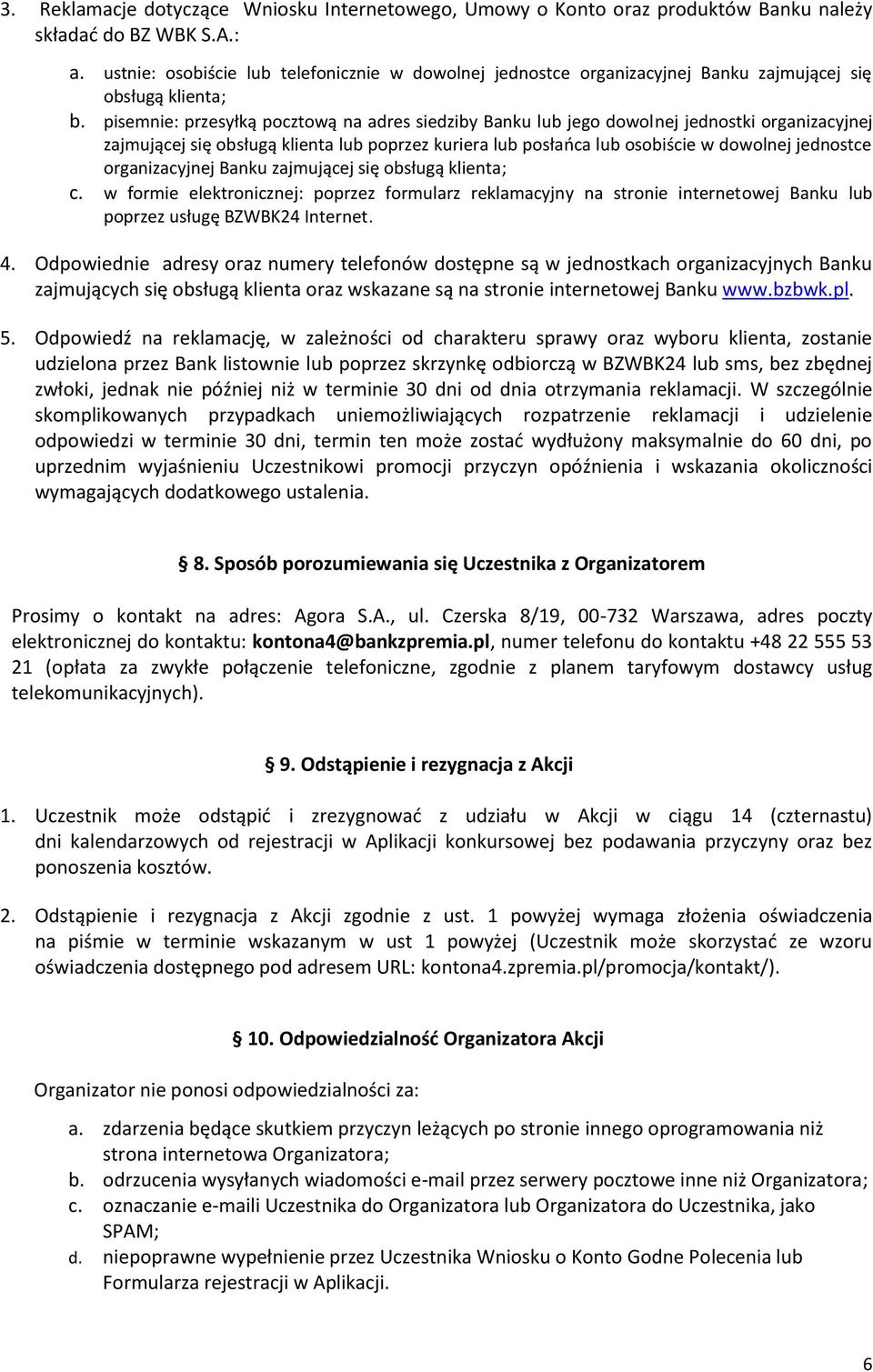 pisemnie: przesyłką pocztową na adres siedziby Banku lub jego dowolnej jednostki organizacyjnej zajmującej się obsługą klienta lub poprzez kuriera lub posłańca lub osobiście w dowolnej jednostce