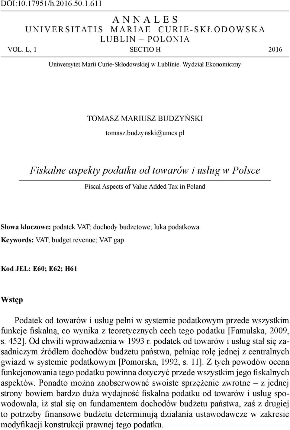 pl Fiskalne aspekty podatku od towarów i usług w Polsce Fiscal Aspects of Value Added Tax in Poland Słowa kluczowe: podatek VAT; dochody budżetowe; luka podatkowa Keywords: VAT; budget revenue; VAT