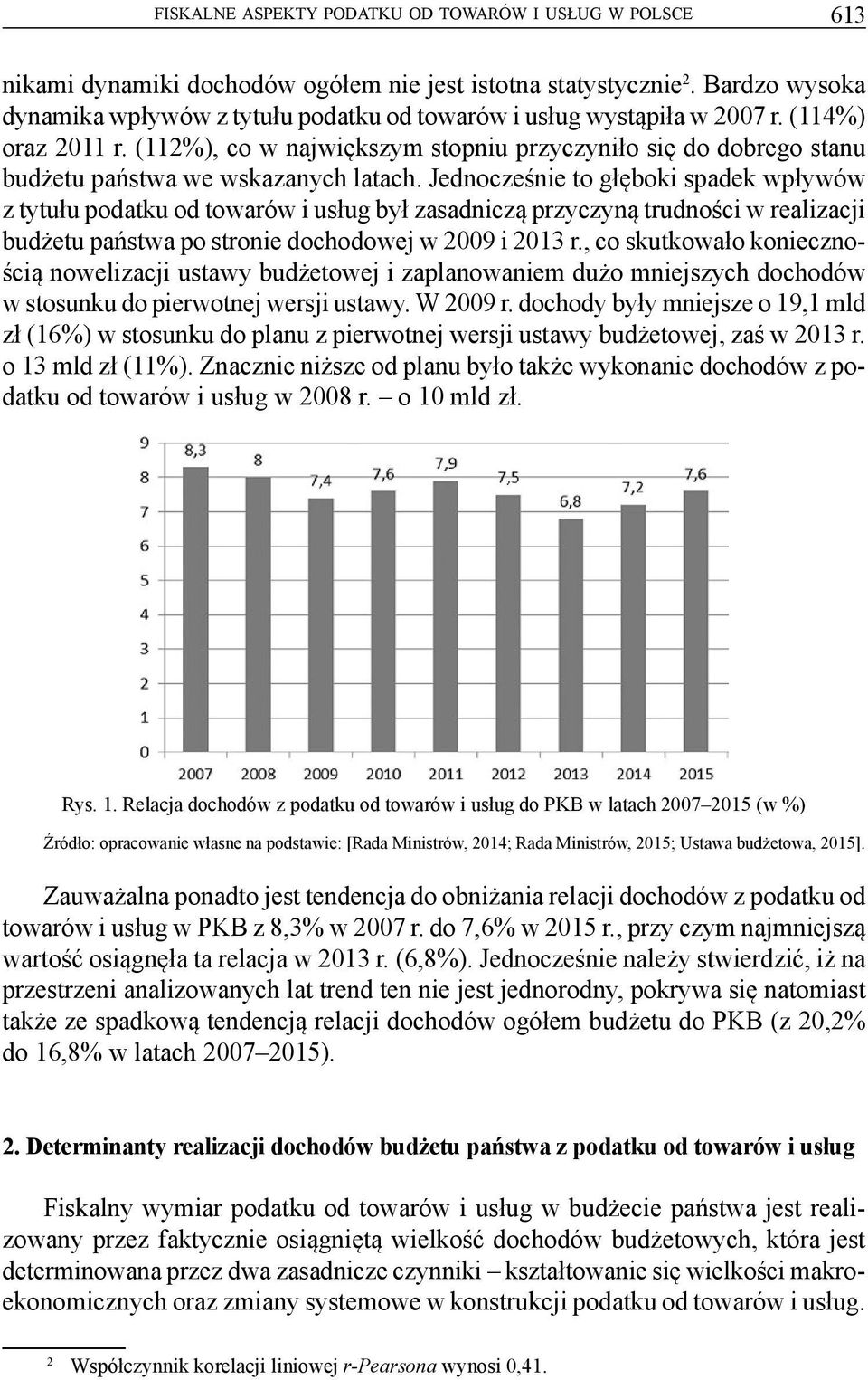 (112%), co w największym stopniu przyczyniło się do dobrego stanu budżetu państwa we wskazanych latach.