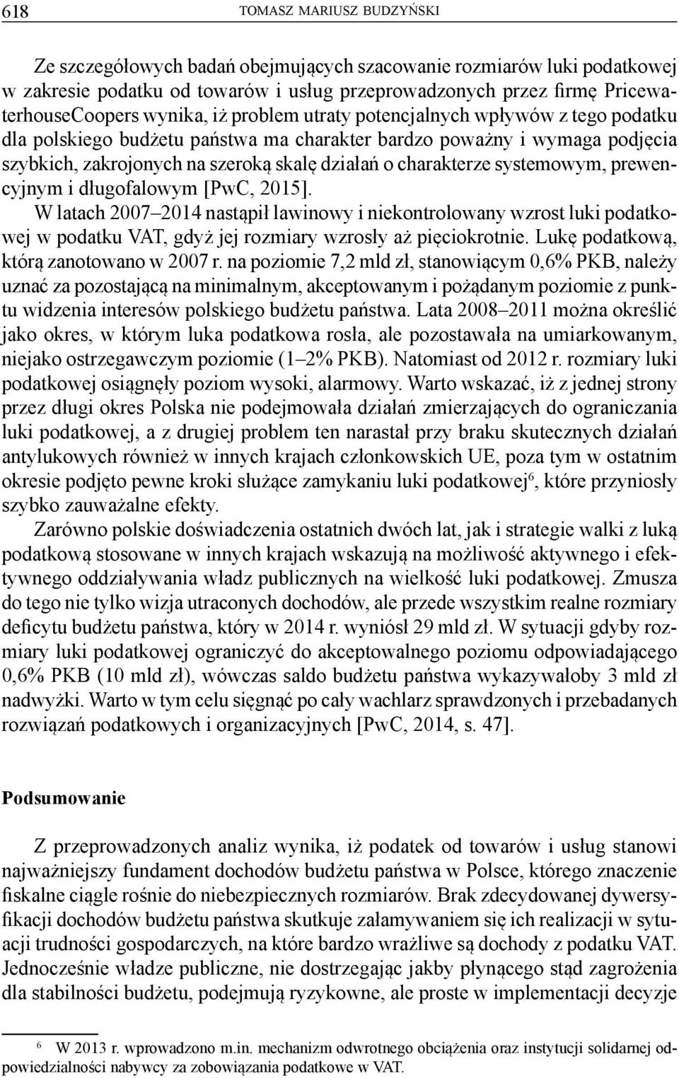 i długofalowym [PwC, 2015]. W latach 2007 2014 nastąpił lawinowy i niekontrolowany wzrost luki podatkowej w podatku VAT, gdyż jej rozmiary wzrosły aż pięciokrotnie.
