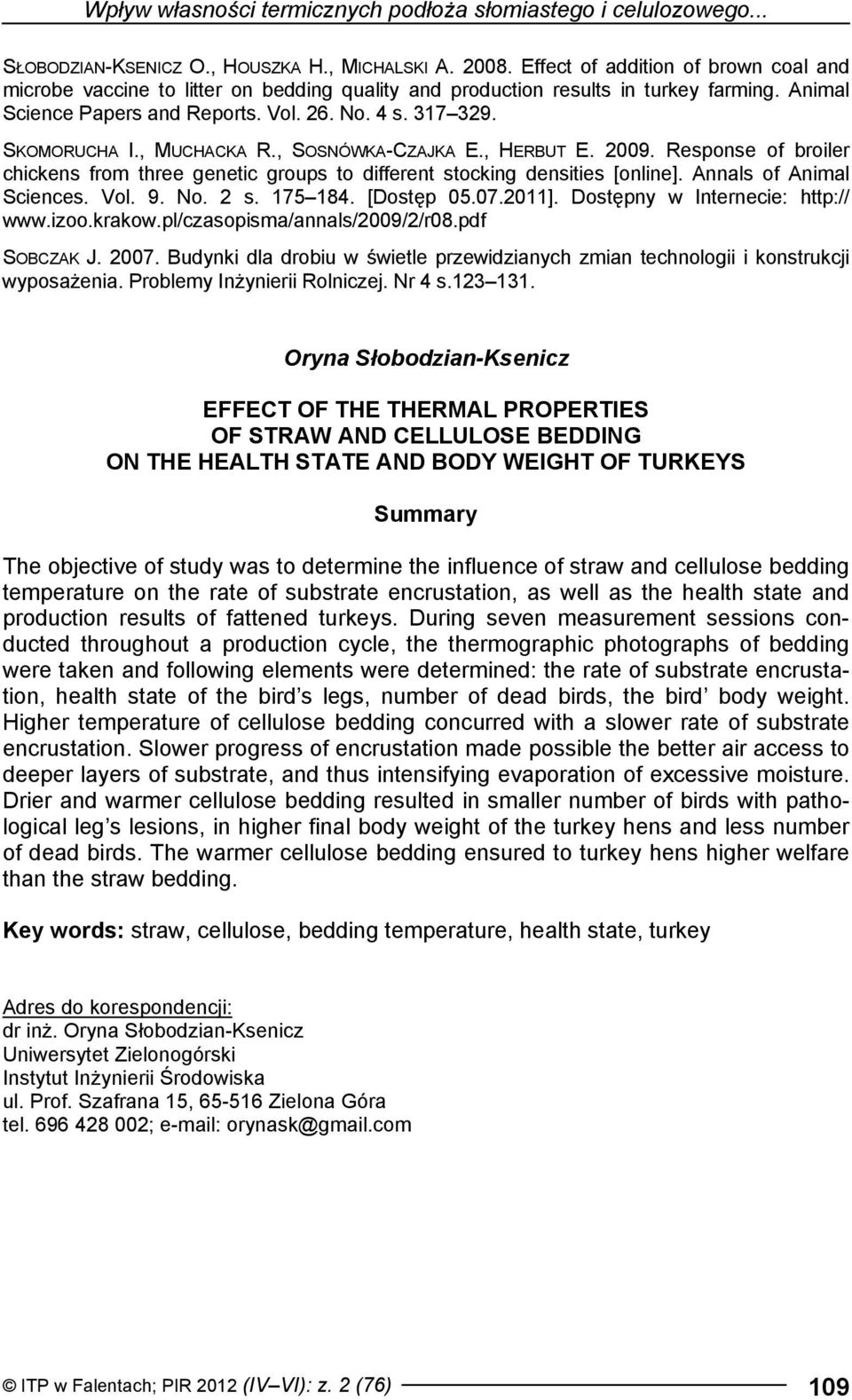 , MUCHACKA R., SOSNÓWKA-CZAJKA E., HERBUT E. 2009. Response of broiler chickens from three genetic groups to different stocking densities [online]. Annals of Animal Sciences. Vol. 9. No. 2 s. 175 184.