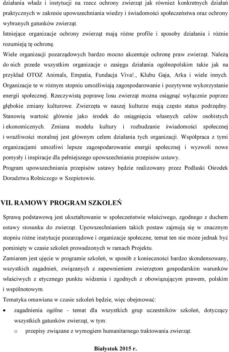 Należą do nich przede wszystkim organizacje o zasięgu działania ogólnopolskim takie jak na przykład OTOZ Animals, Empatia, Fundacja Viva!., Klubu Gaja, Arka i wiele innych.