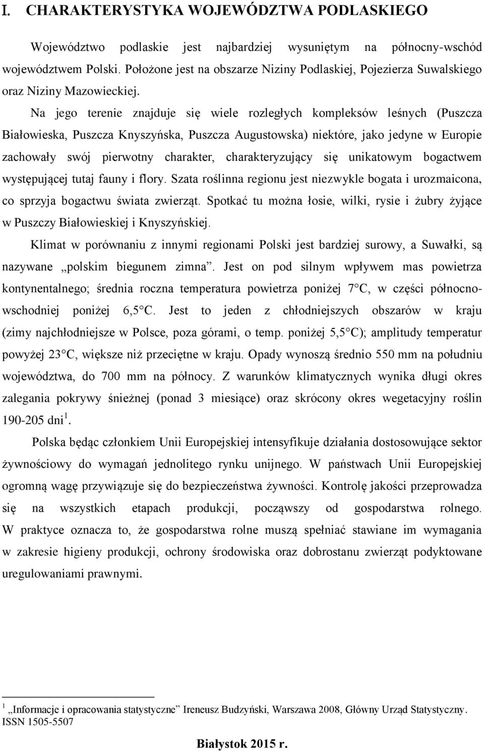Na jego terenie znajduje się wiele rozległych kompleksów leśnych (Puszcza Białowieska, Puszcza Knyszyńska, Puszcza Augustowska) niektóre, jako jedyne w Europie zachowały swój pierwotny charakter,