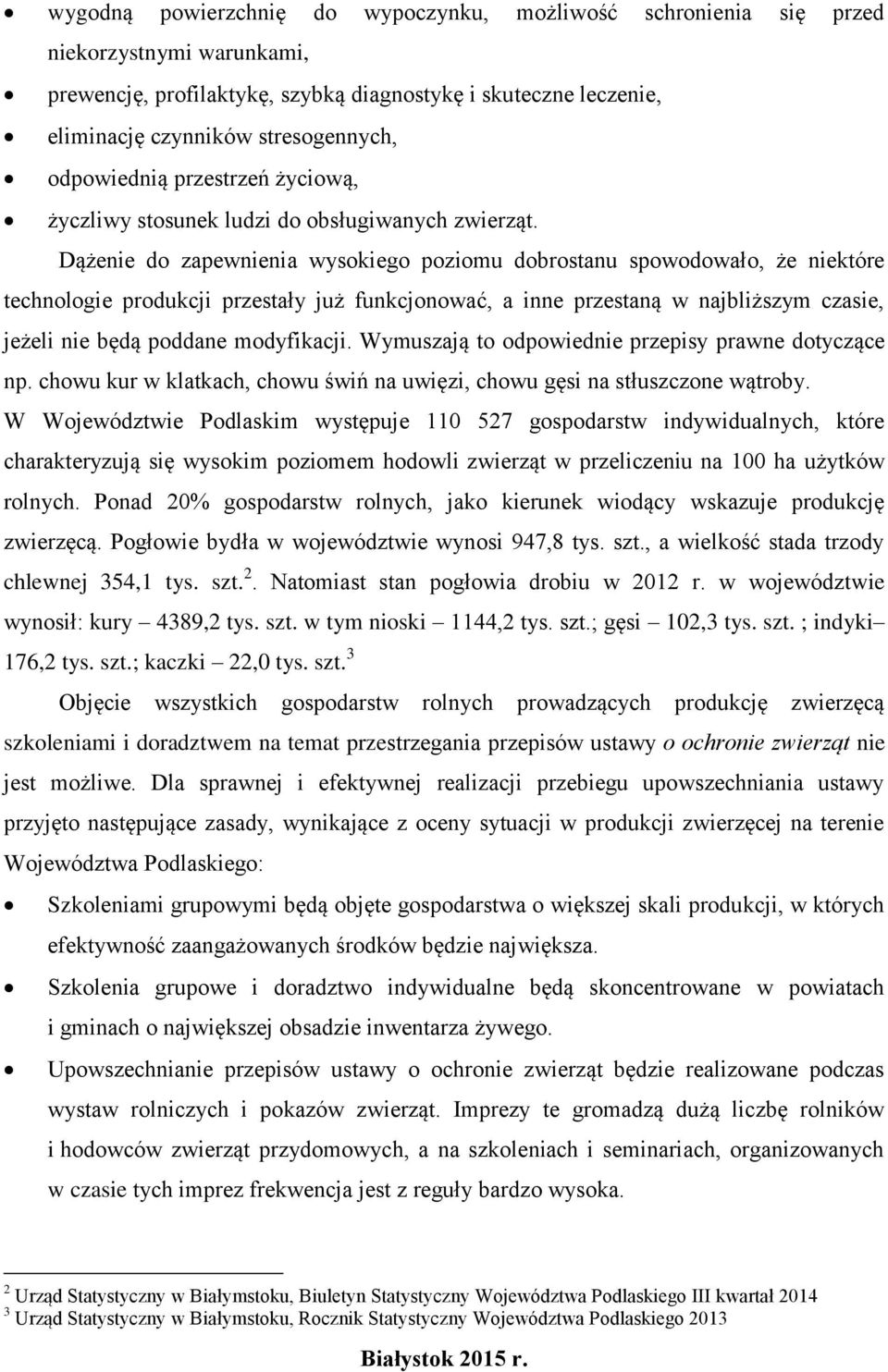 Dążenie do zapewnienia wysokiego poziomu dobrostanu spowodowało, że niektóre technologie produkcji przestały już funkcjonować, a inne przestaną w najbliższym czasie, jeżeli nie będą poddane