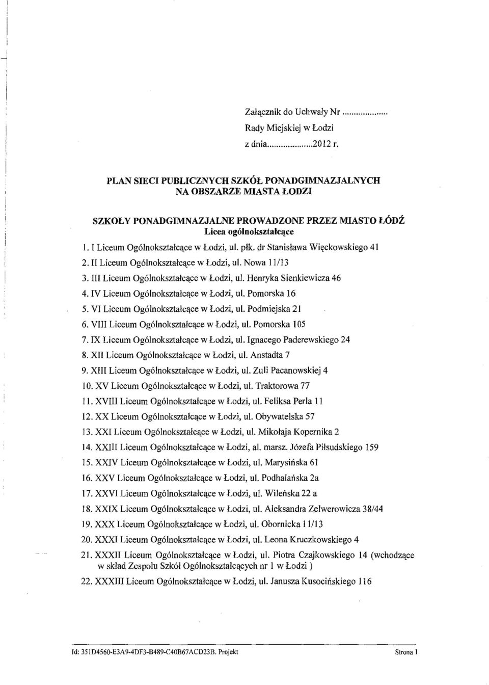 dr Stanisława Więckowskiego 41 2. II Liceum Ogólnokształcące w Łodzi, ul. Nowa 111I3 3. m Liceum Ogólnokształcące w Łodzi, ul. Henryka Sienkiewicza 46 4. IV Liceum Ogólnokształcące w Łodzi, ul.