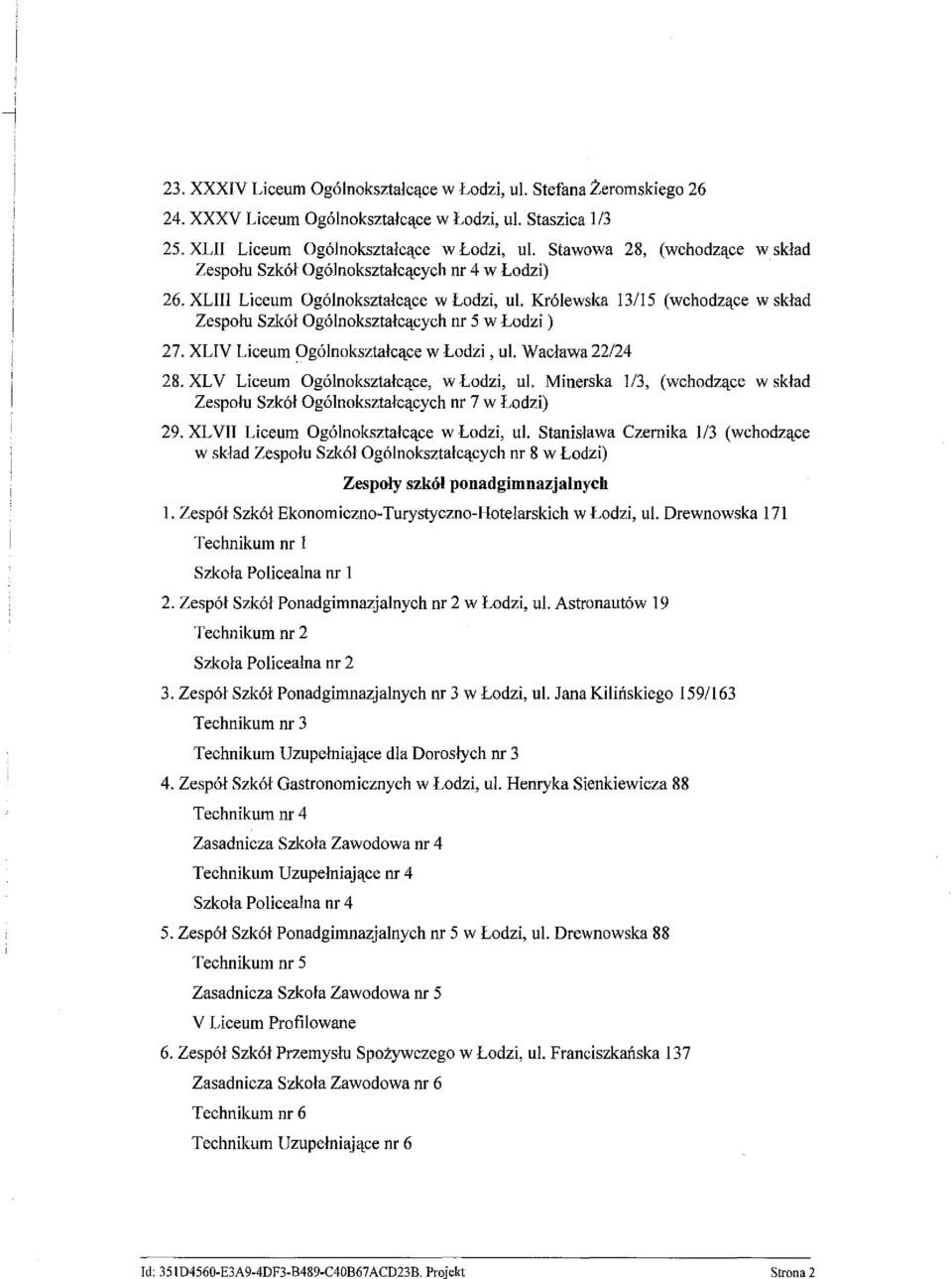 Królewska 13/15 (wchodzące w skład Zespołu Szkół Ogólnokształcących nr 5 w Łodzi) 27. XLIV Liceum Ogólnokształcące w Łodzi, ul. Wacława 22/24 28. XL V Liceum Ogólnokształcące, w Łodzi, ul.