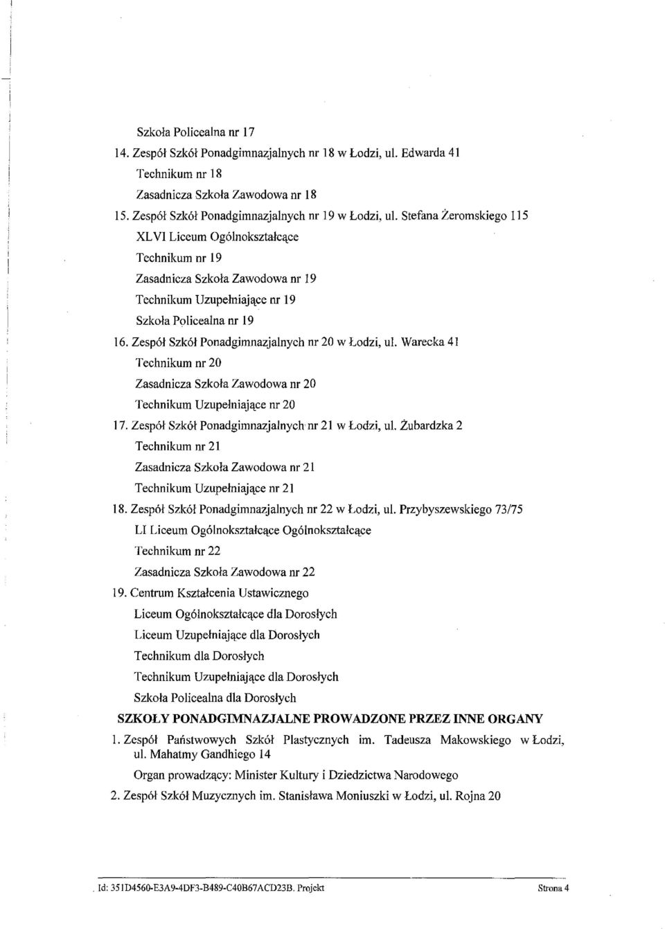 Zespół Szkół Ponadgimnazjalnych nr 20 w Łodzi, ul. Warecka 41 Technikum nr 20 Zasadnicza Szkoła Zawodowa nr 20 Technikum Uzupełniające nr 20 17. Zespół Szkół Ponadgimnazjalnych nr 21 w Łodzi, ul.