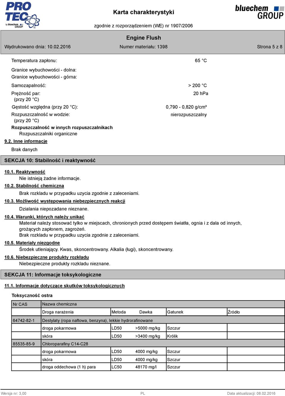 1. Reaktywność 10.2. Stabilność chemiczna Brak rozkladu w przypadku uzycia zgodnie z zaleceniami. 10.3. Możliwość występowania niebezpiecznych reakcji Dzialania niepozadane nieznane. 10.4.