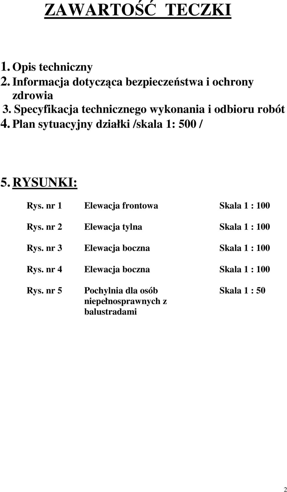 RYSUNKI: Rys. nr 1 Elewacja frontowa Skala 1 : 100 Rys. nr 2 Elewacja tylna Skala 1 : 100 Rys.