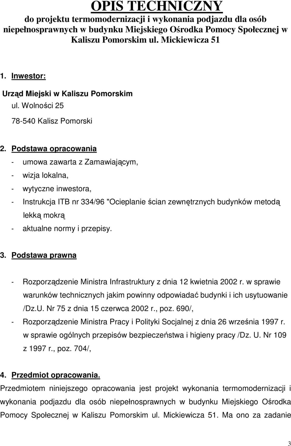 Podstawa opracowania - umowa zawarta z Zamawiającym, - wizja lokalna, - wytyczne inwestora, - Instrukcja ITB nr 334/96 "Ocieplanie ścian zewnętrznych budynków metodą lekką mokrą - aktualne normy i